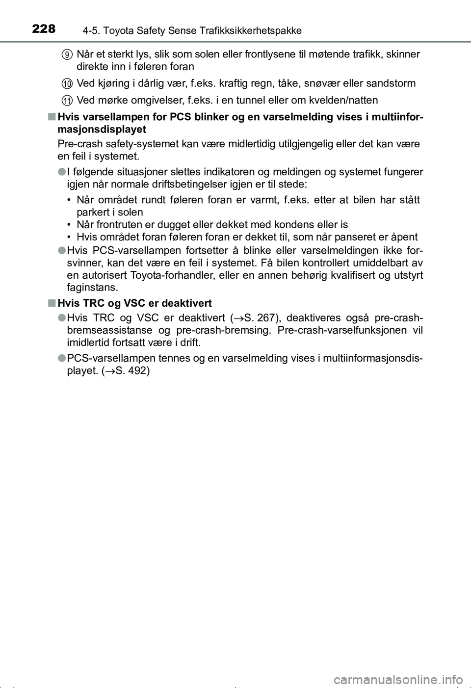 TOYOTA AVENSIS 2016  Instruksjoner for bruk (in Norwegian) 2284-5. Toyota Safety Sense Trafikksikkerhetspakke
OM20C20NONår et sterkt lys, slik som solen eller frontlysene til møtende trafikk, skinner
direkte inn i føleren foran
Ved kjøring i dårlig vær,