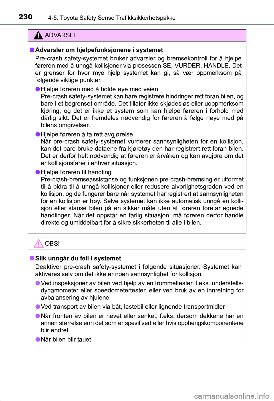 TOYOTA AVENSIS 2016  Instruksjoner for bruk (in Norwegian) 2304-5. Toyota Safety Sense Trafikksikkerhetspakke
OM20C20NO
ADVARSEL
nAdvarsler om hjelpe funksjonene i systemet
Pre-crash safety-systemet bruker advarsler og bremsekontroll for å hj\
elpe
føreren 