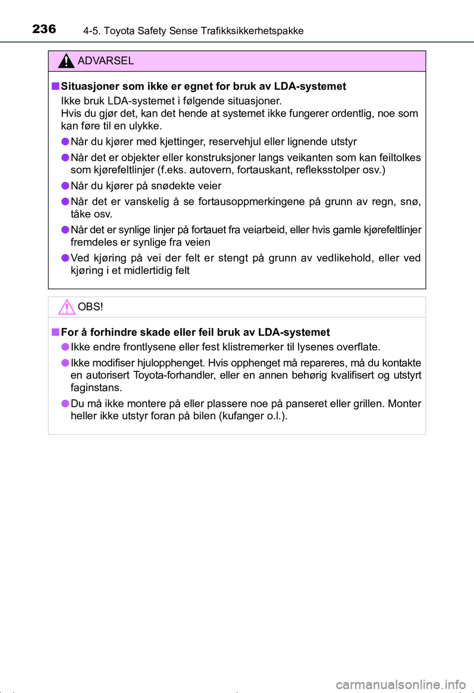 TOYOTA AVENSIS 2016  Instruksjoner for bruk (in Norwegian) 2364-5. Toyota Safety Sense Trafikksikkerhetspakke
OM20C20NO
ADVARSEL
nSituasjoner som ikke er egnet for bruk av LDA-systemet
Ikke bruk LDA-systemet i følgende situasjoner.
Hvis du gjør det, kan det