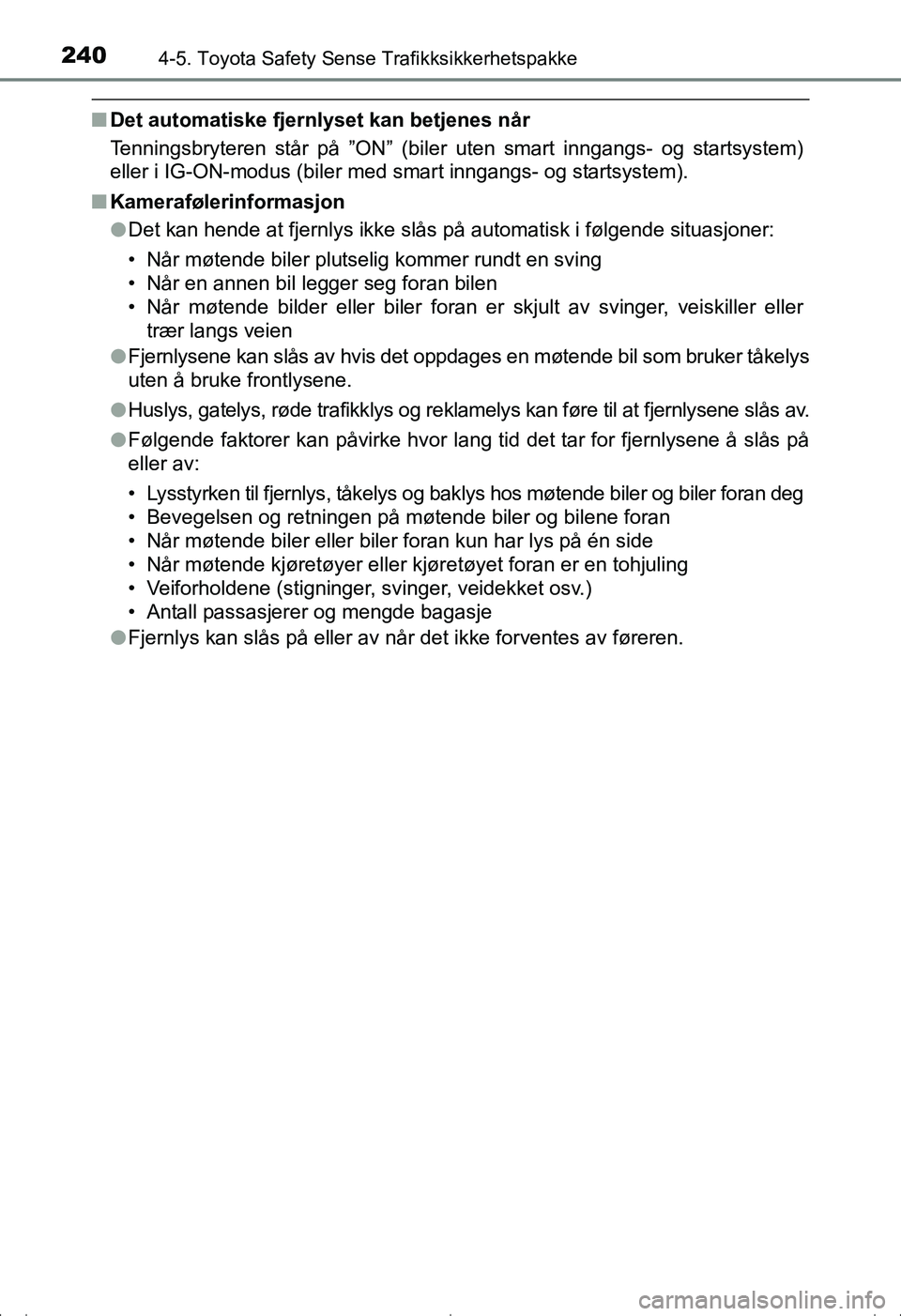 TOYOTA AVENSIS 2016 Instruksjoner for bruk (in Norwegian) 2404-5. Toyota Safety Sense Trafikksikkerhetspakke
OM20C20NO
nDet automatiske fjernlyset kan betjenes når
Tenningsbryteren står på ”ON” (biler uten smart inngangs- og startsystem)
eller i IG-ON TOYOTA AVENSIS 2016 Instruksjoner for bruk (in Norwegian) 2404-5. Toyota Safety Sense Trafikksikkerhetspakke
OM20C20NO
nDet automatiske fjernlyset kan betjenes når
Tenningsbryteren står på ”ON” (biler uten smart inngangs- og startsystem)
eller i IG-ON