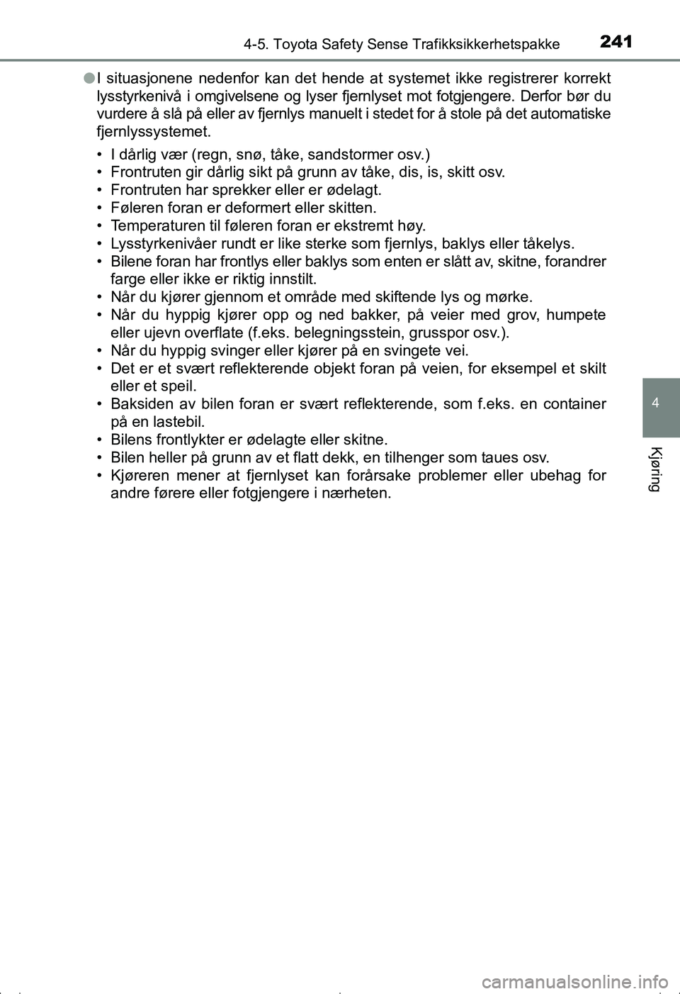 TOYOTA AVENSIS 2016 Instruksjoner for bruk (in Norwegian) 2414-5. Toyota Safety Sense Trafikksikkerhetspakke
4
Kjøring
OM20C20NOl
I situasjonene nedenfor kan det hende at systemet ikke registrerer korrekt
lysstyrkenivå i omgivelsene og lyser fjernlyset mot TOYOTA AVENSIS 2016 Instruksjoner for bruk (in Norwegian) 2414-5. Toyota Safety Sense Trafikksikkerhetspakke
4
Kjøring
OM20C20NOl
I situasjonene nedenfor kan det hende at systemet ikke registrerer korrekt
lysstyrkenivå i omgivelsene og lyser fjernlyset mot