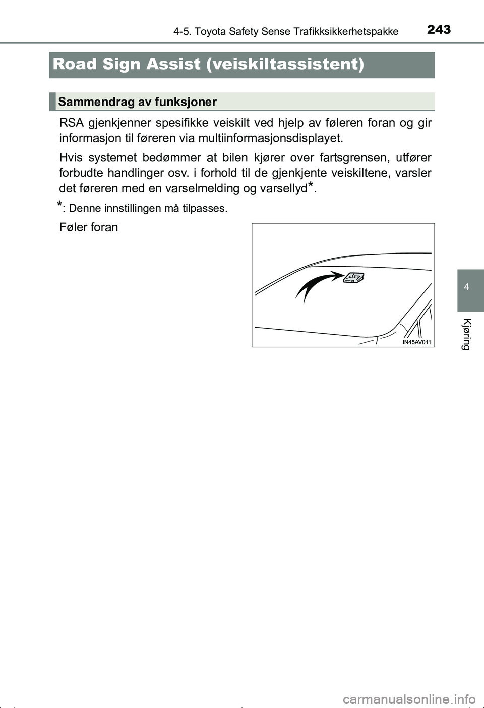 TOYOTA AVENSIS 2016 Instruksjoner for bruk (in Norwegian) 243
4
4-5. Toyota Safety Sense Trafikksikkerhetspakke
Kjøring
OM20C20NO
Road Sign Assist (veiskiltassistent)
RSA gjenkjenner spesifikke veiskilt ved hjelp av føleren foran og gir
informasjon til fø TOYOTA AVENSIS 2016 Instruksjoner for bruk (in Norwegian) 243
4
4-5. Toyota Safety Sense Trafikksikkerhetspakke
Kjøring
OM20C20NO
Road Sign Assist (veiskiltassistent)
RSA gjenkjenner spesifikke veiskilt ved hjelp av føleren foran og gir
informasjon til fø