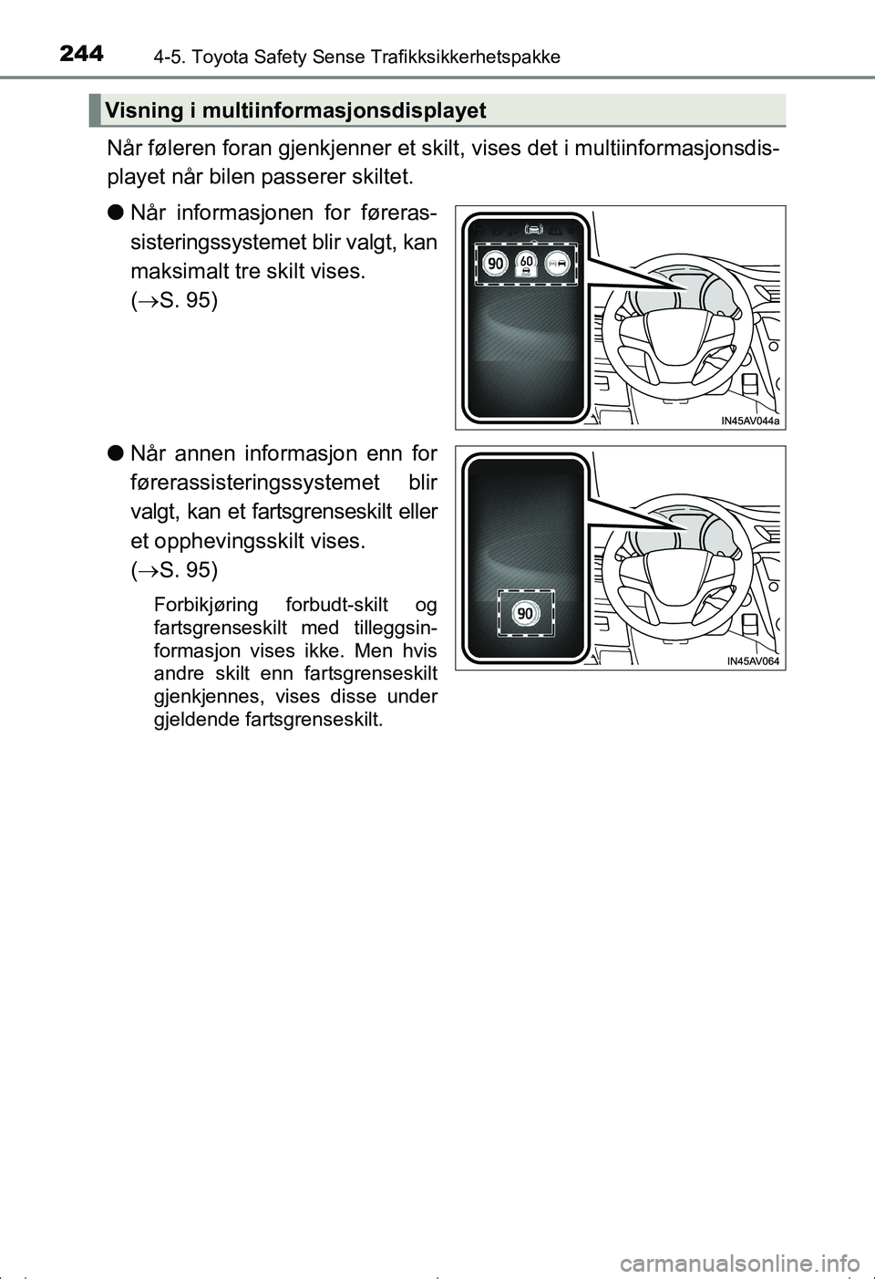 TOYOTA AVENSIS 2016 Instruksjoner for bruk (in Norwegian) 2444-5. Toyota Safety Sense Trafikksikkerhetspakke
OM20C20NO
Når føleren foran gjenkjenner et skilt, vises det i multiinformasjonsdis-
playet når bilen passerer skiltet.
l Når informasjonen for f TOYOTA AVENSIS 2016 Instruksjoner for bruk (in Norwegian) 2444-5. Toyota Safety Sense Trafikksikkerhetspakke
OM20C20NO
Når føleren foran gjenkjenner et skilt, vises det i multiinformasjonsdis-
playet når bilen passerer skiltet.
l Når informasjonen for f