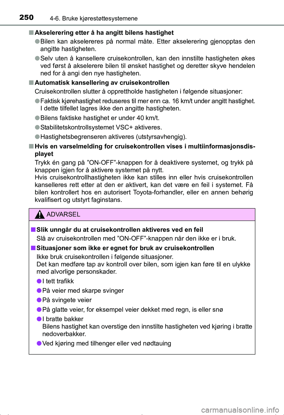 TOYOTA AVENSIS 2016  Instruksjoner for bruk (in Norwegian) 2504-6. Bruke kjørestøttesystemene
OM20C20NOn
Akselerering etter å ha angitt bilens hastighet
lBilen kan akselereres på normal måte. Etter akselerering gjenopptas den
angitte hastigheten.
l Selv 