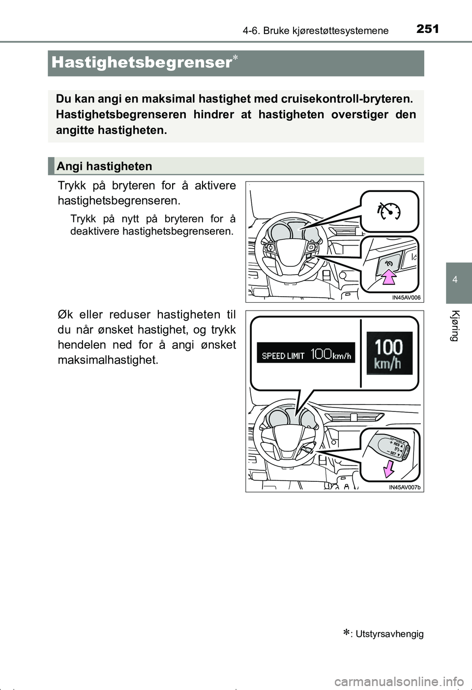 TOYOTA AVENSIS 2016  Instruksjoner for bruk (in Norwegian) 251
4
4-6. Bruke kjørestøttesystemene
Kjøring
OM20C20NO
Hastighetsbegrenser
Trykk på bryteren for å aktivere
hastighetsbegrenseren.
Trykk på nytt på bryteren for å
deaktivere hastighetsbegr