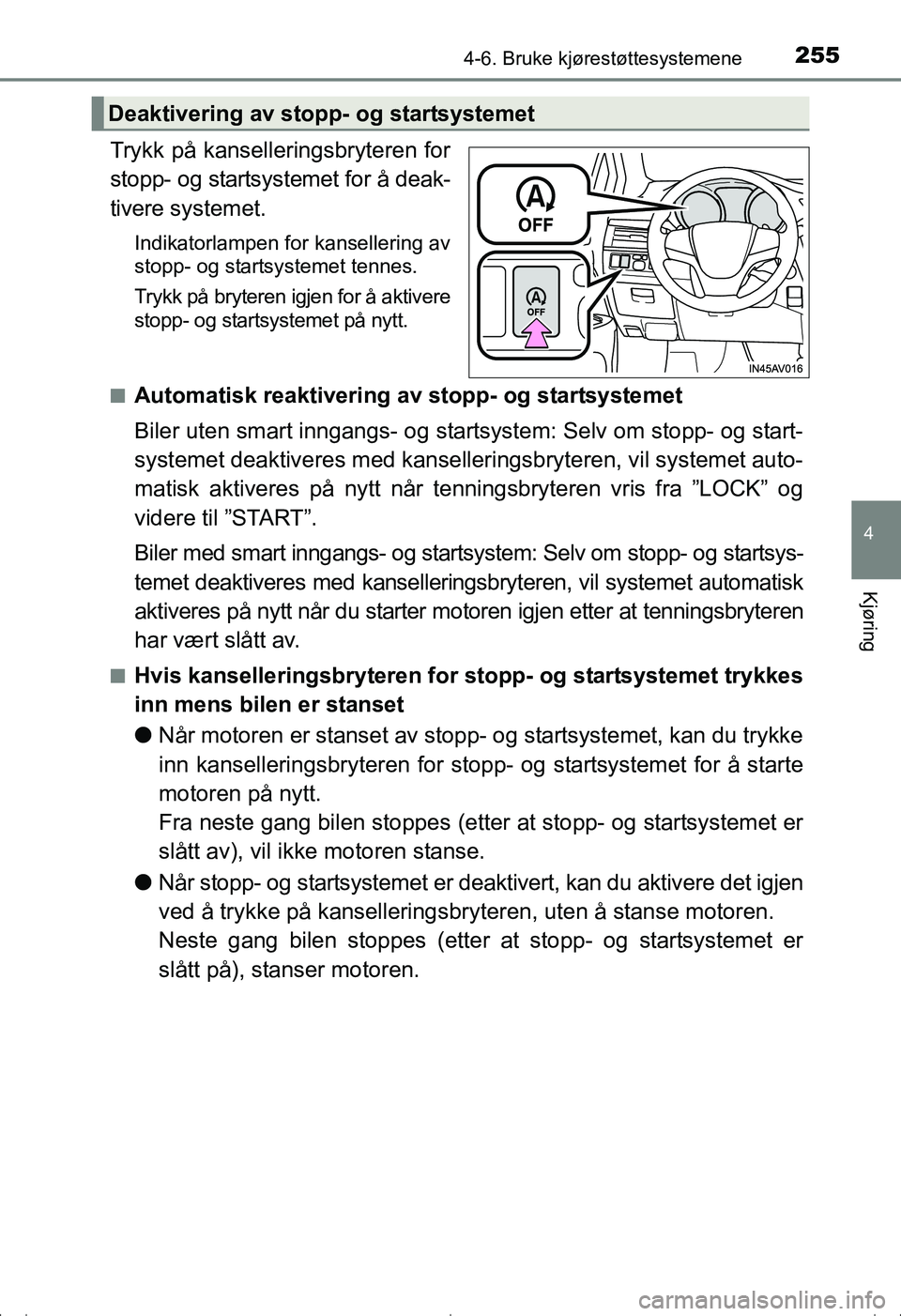 TOYOTA AVENSIS 2016  Instruksjoner for bruk (in Norwegian) 2554-6. Bruke kjørestøttesystemene
4
Kjøring
OM20C20NO
Trykk på kanselleringsbryteren for
stopp- og startsystemet for å deak-
tivere systemet.
Indikatorlampen for kansellering av
stopp- og starts