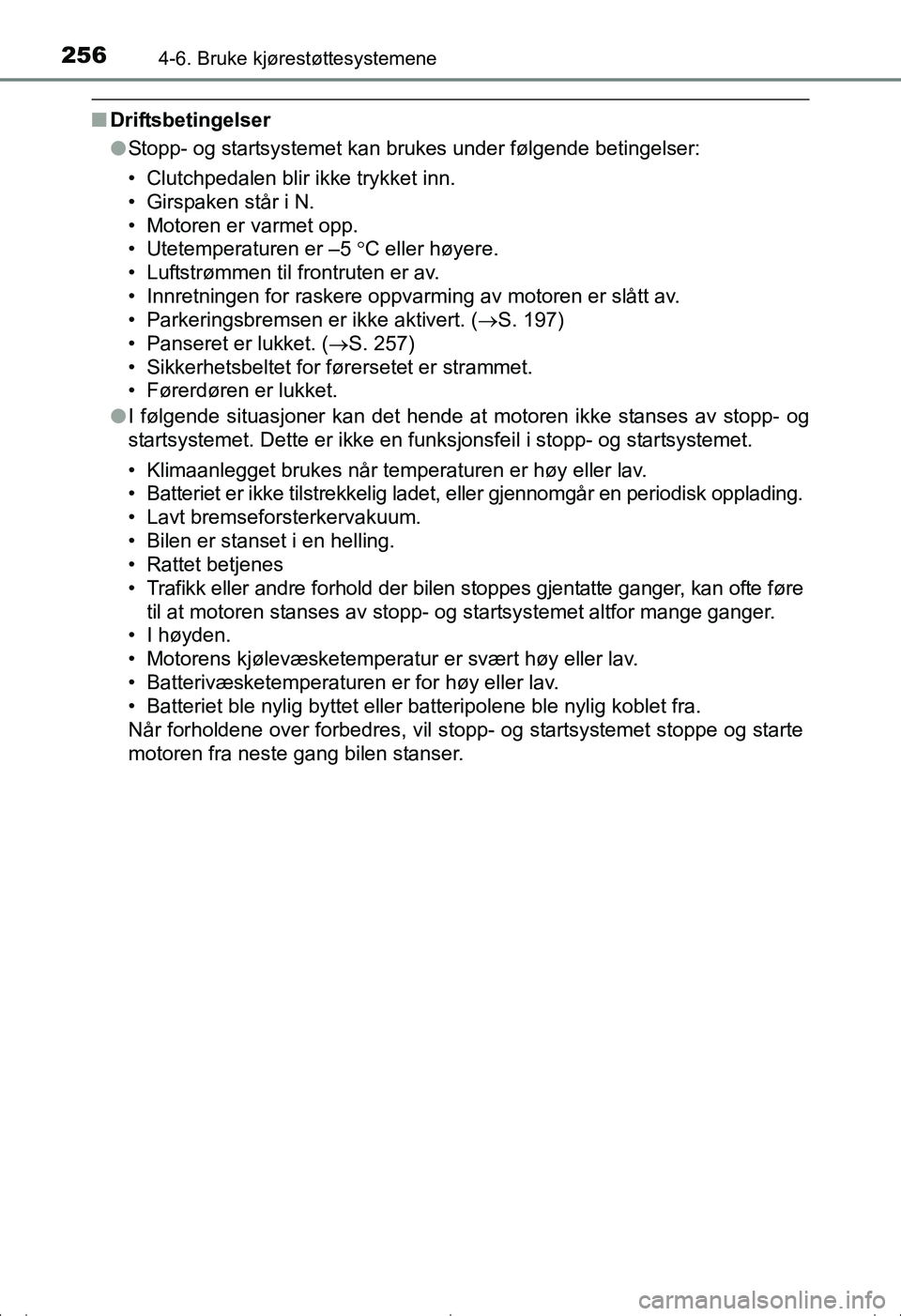TOYOTA AVENSIS 2016  Instruksjoner for bruk (in Norwegian) 2564-6. Bruke kjørestøttesystemene
OM20C20NO
nDriftsbetingelser
lStopp- og startsystemet kan brukes under følgende betingelser:
• Clutchpedalen blir ikke trykket inn.
• Girspaken står i N.
•