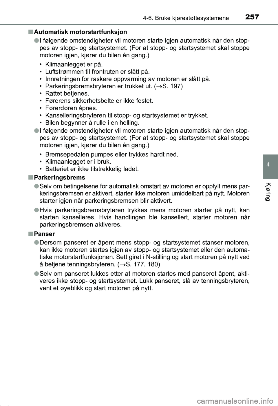 TOYOTA AVENSIS 2016  Instruksjoner for bruk (in Norwegian) 2574-6. Bruke kjørestøttesystemene
4
Kjøring
OM20C20NOn
Automatisk motorstartfunksjon
lI følgende omstendigheter vil motoren starte igjen automatisk når den stop-
pes av stopp- og startsystemet. 