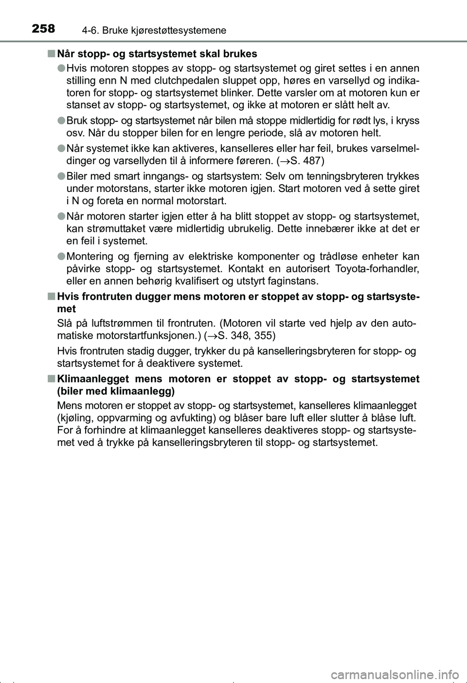 TOYOTA AVENSIS 2016  Instruksjoner for bruk (in Norwegian) 2584-6. Bruke kjørestøttesystemene
OM20C20NOn
Når stopp- og start systemet skal brukes
l Hvis motoren stoppes av stopp- og startsystemet og giret settes i en annen
stilling enn N med clutchpedalen 