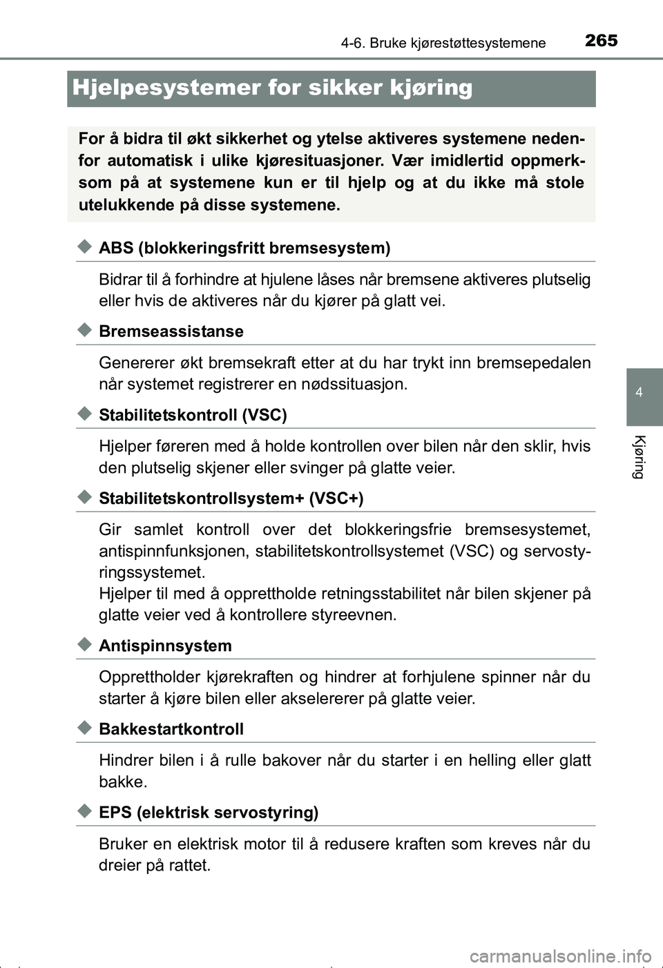 TOYOTA AVENSIS 2016 Instruksjoner for bruk (in Norwegian) 265
4
4-6. Bruke kjørestøttesystemene
Kjøring
OM20C20NO
Hjelpesystemer for sikker kjøring
uABS (blokkeringsfritt bremsesystem)
Bidrar til å forhindre at hjulene låses når bremsene aktiveres plu TOYOTA AVENSIS 2016 Instruksjoner for bruk (in Norwegian) 265
4
4-6. Bruke kjørestøttesystemene
Kjøring
OM20C20NO
Hjelpesystemer for sikker kjøring
uABS (blokkeringsfritt bremsesystem)
Bidrar til å forhindre at hjulene låses når bremsene aktiveres plu