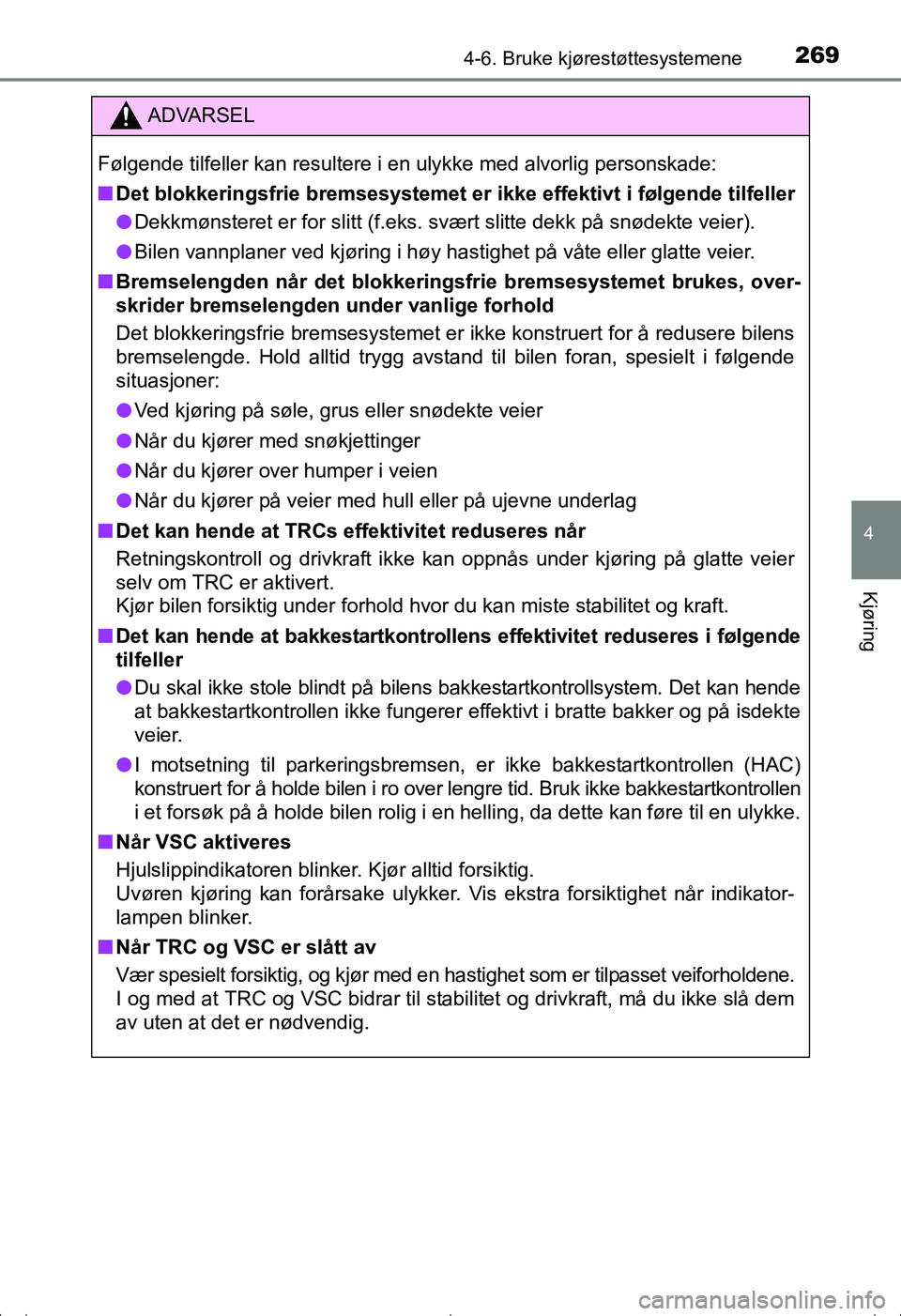 TOYOTA AVENSIS 2016  Instruksjoner for bruk (in Norwegian) 2694-6. Bruke kjørestøttesystemene
4
Kjøring
OM20C20NO
ADVARSEL
Følgende tilfeller kan resultere i en ulykke med alvorlig personskade:
nDet blokkeringsfrie bremsesystemet er  ikke effektivt i føl