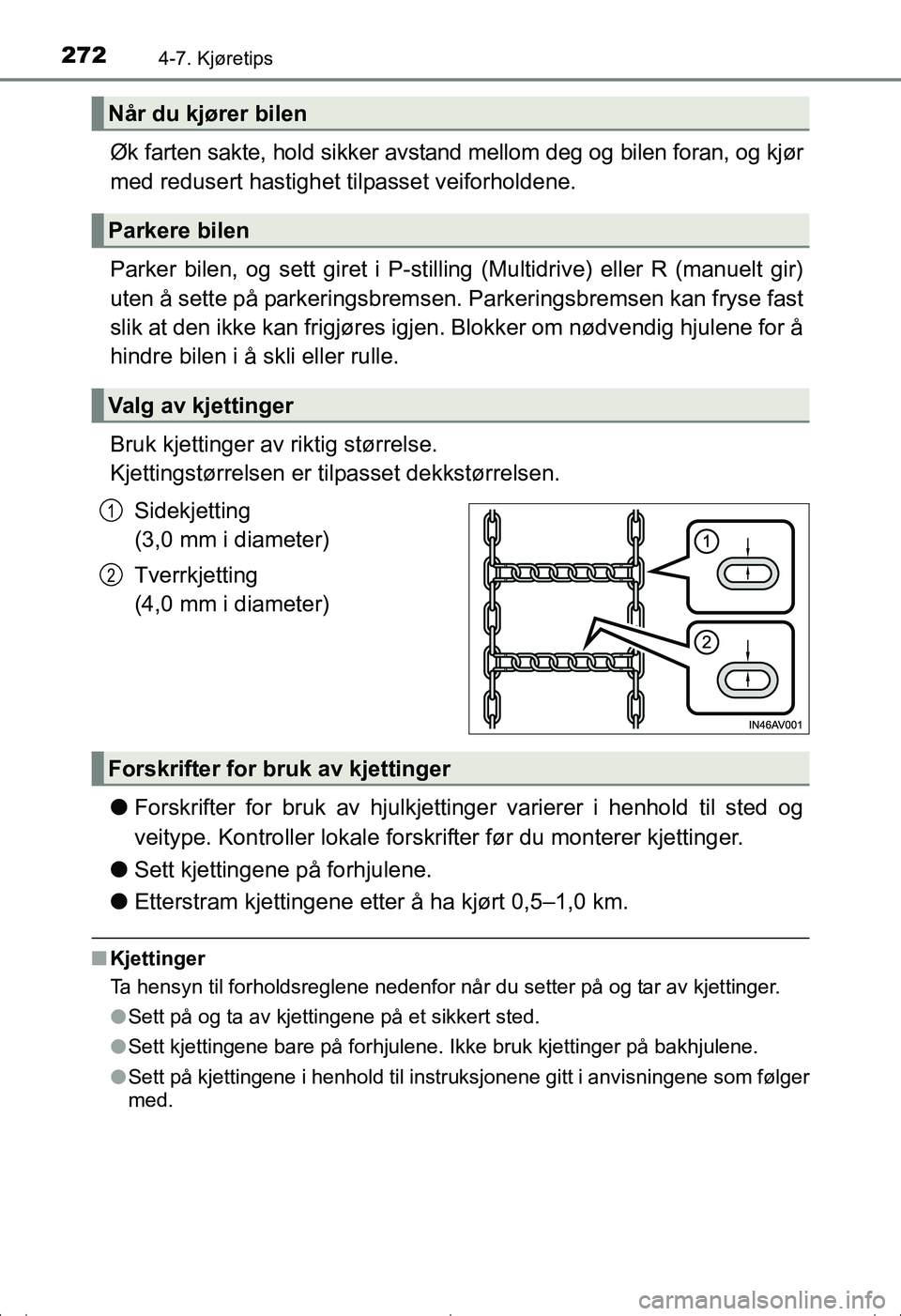 TOYOTA AVENSIS 2016  Instruksjoner for bruk (in Norwegian) 2724-7. Kjøretips
OM20C20NO
Øk farten sakte, hold sikker avstand mellom deg og bilen foran, og kjør
med redusert hastighet tilpasset veiforholdene.
Parker bilen, og sett giret i P-stilling (Multidr