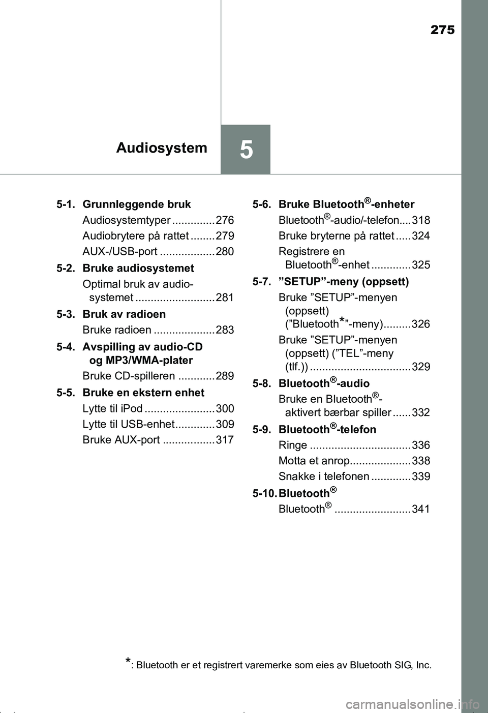 TOYOTA AVENSIS 2016 Instruksjoner for bruk (in Norwegian) 275
5Audiosystem
OM20C20NO5-1. Grunnleggende bruk
Audiosystemtyper .............. 276
Audiobrytere på rattet ........ 279
AUX-/USB-port .................. 280
5-2. Bruke audiosystemet Optimal bruk av TOYOTA AVENSIS 2016 Instruksjoner for bruk (in Norwegian) 275
5Audiosystem
OM20C20NO5-1. Grunnleggende bruk
Audiosystemtyper .............. 276
Audiobrytere på rattet ........ 279
AUX-/USB-port .................. 280
5-2. Bruke audiosystemet Optimal bruk av