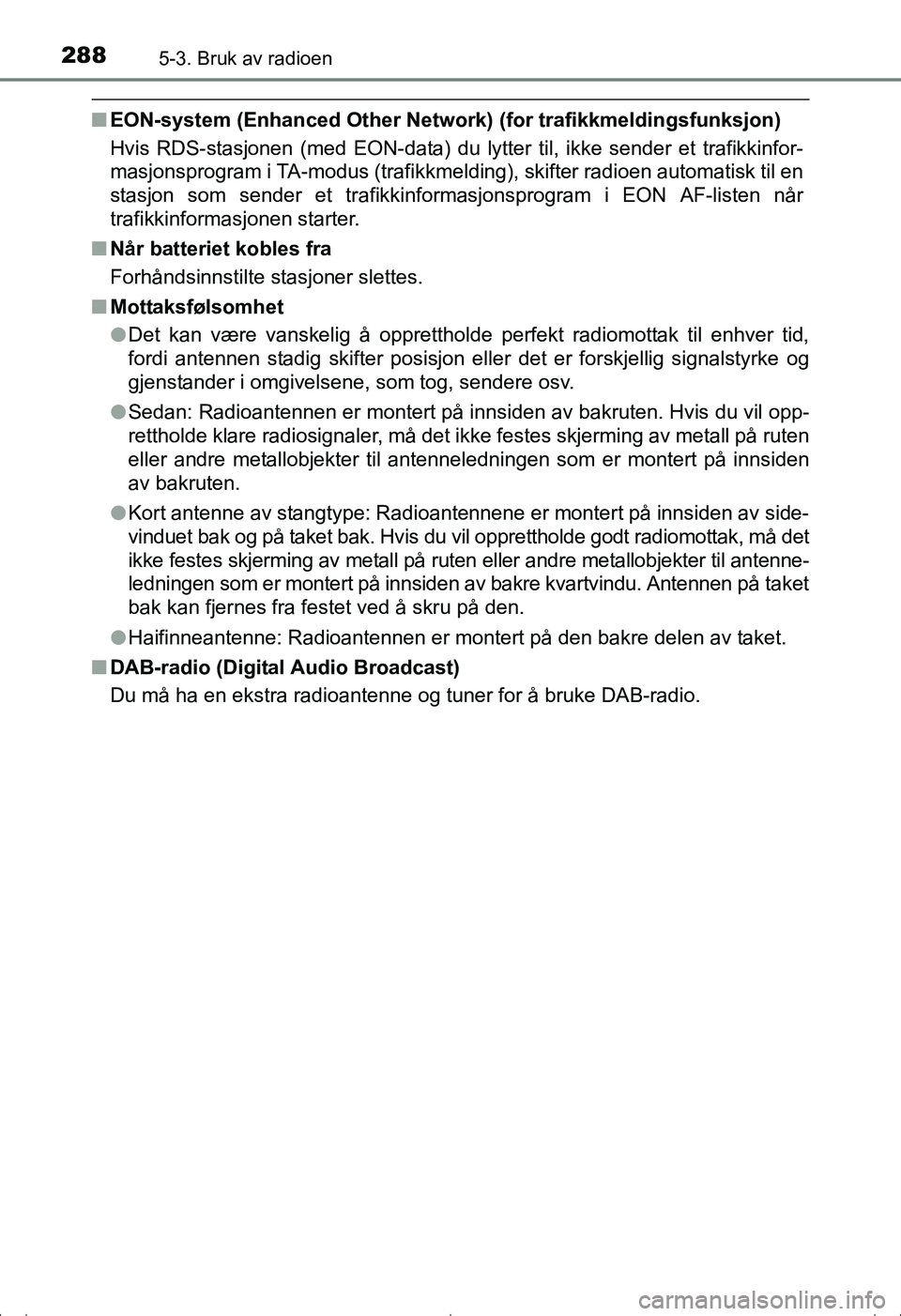 TOYOTA AVENSIS 2016  Instruksjoner for bruk (in Norwegian) 2885-3. Bruk av radioen
OM20C20NO
nEON-system (Enhanced Other Network)  (for trafikkmeldingsfunksjon)
Hvis RDS-stasjonen (med EON-data) du lytter til, ikke sender et trafikkinfor-
masjonsprogram i TA-