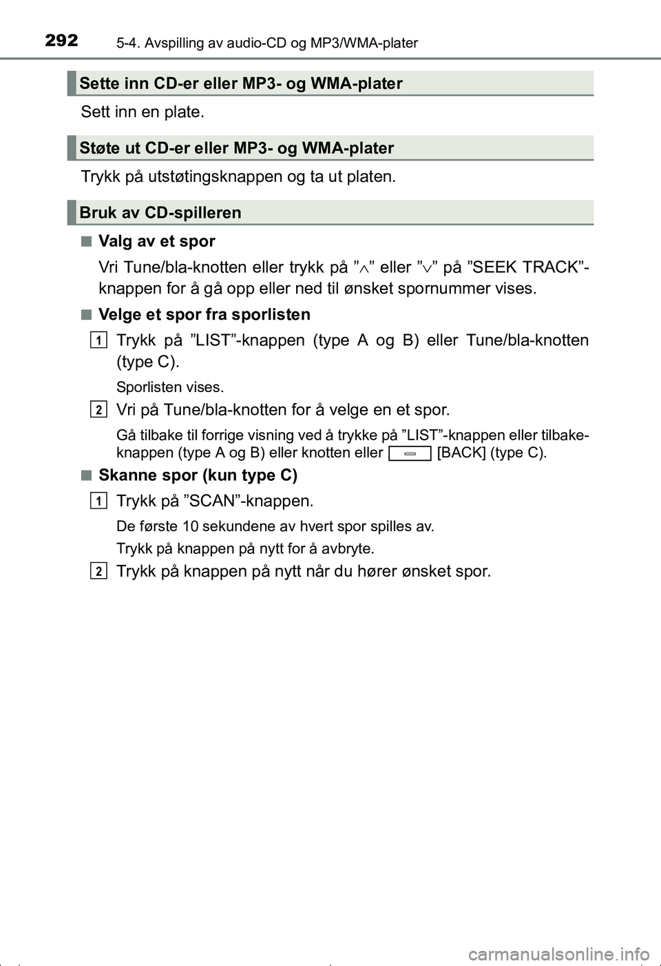 TOYOTA AVENSIS 2016  Instruksjoner for bruk (in Norwegian) 2925-4. Avspilling av audio-CD og MP3/WMA-plater
OM20C20NO
Sett inn en plate.
Trykk på utstøtingsknappen og ta ut platen.
nValg av et spor
Vri Tune/bla-knotten eller trykk på ”” eller ” 