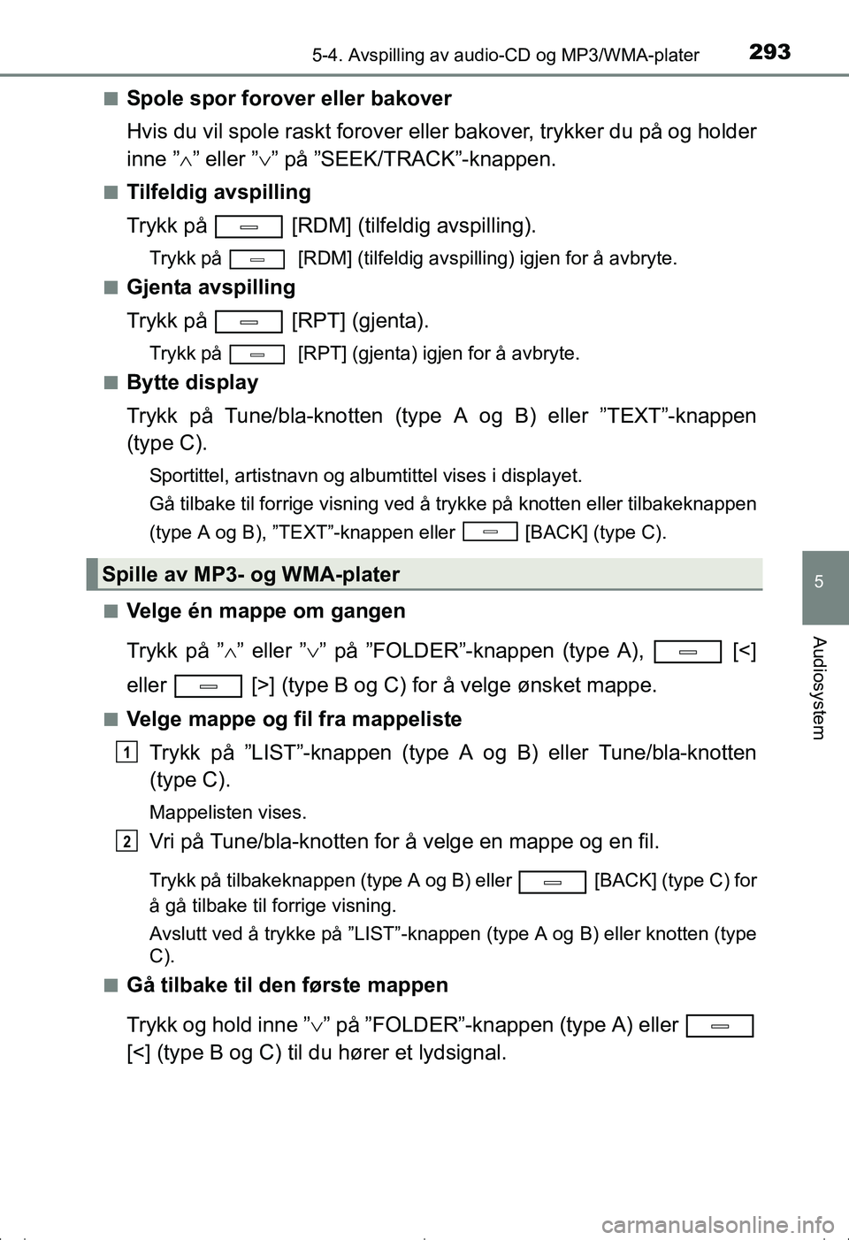 TOYOTA AVENSIS 2016  Instruksjoner for bruk (in Norwegian) 2935-4. Avspilling av audio-CD og MP3/WMA-plater
5
Audiosystem
OM20C20NOn
Spole spor forover eller bakover
Hvis du vil spole raskt forover eller bakover, trykker du på og holder
inne ”
” eller