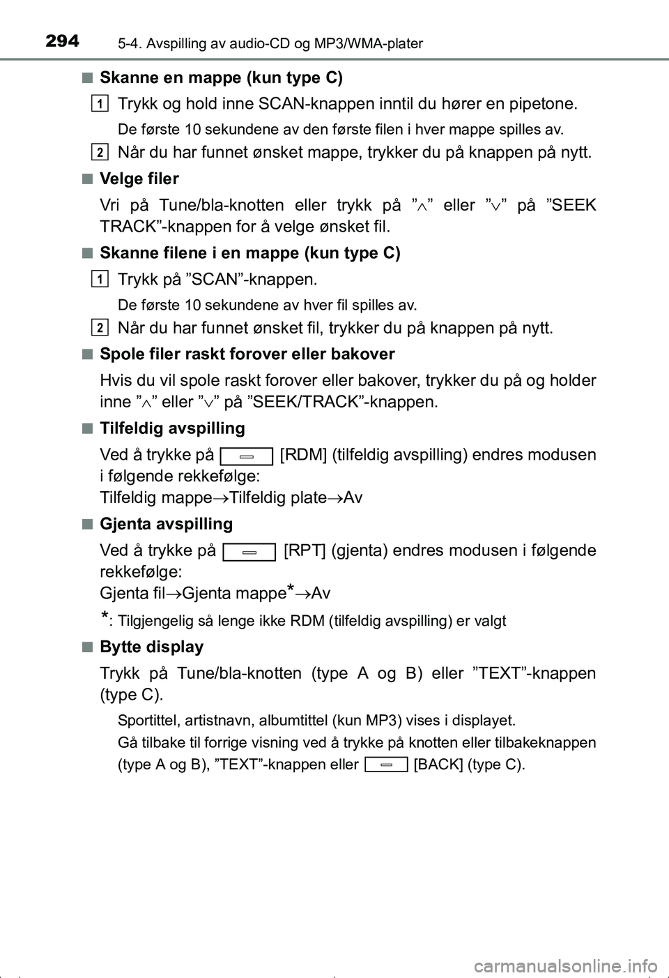 TOYOTA AVENSIS 2016  Instruksjoner for bruk (in Norwegian) 2945-4. Avspilling av audio-CD og MP3/WMA-plater
OM20C20NOn
Skanne en mappe (kun type C)
Trykk og hold inne SCAN-knappen inntil du hører en pipetone.
De første 10 sekundene av den første filen i hv