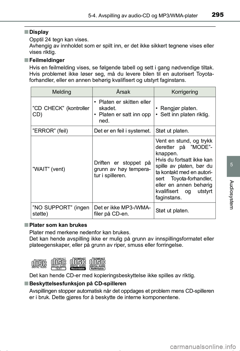 TOYOTA AVENSIS 2016  Instruksjoner for bruk (in Norwegian) 2955-4. Avspilling av audio-CD og MP3/WMA-plater
5
Audiosystem
OM20C20NO
nDisplay
Opptil 24 tegn kan vises.
Avhengig av innholdet som er spilt inn, er det ikke sikkert tegnene vises eller
vises riktig