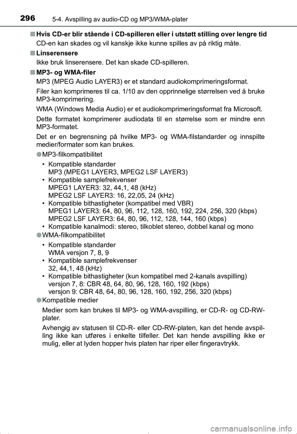 TOYOTA AVENSIS 2016 Instruksjoner for bruk (in Norwegian) 2965-4. Avspilling av audio-CD og MP3/WMA-plater
OM20C20NOn
Hvis CD-er blir stående i CD-spilleren eller i utstøtt stilling over lengre tid
CD-en kan skades og vil kanskje ikke kunne spilles av på TOYOTA AVENSIS 2016 Instruksjoner for bruk (in Norwegian) 2965-4. Avspilling av audio-CD og MP3/WMA-plater
OM20C20NOn
Hvis CD-er blir stående i CD-spilleren eller i utstøtt stilling over lengre tid
CD-en kan skades og vil kanskje ikke kunne spilles av på