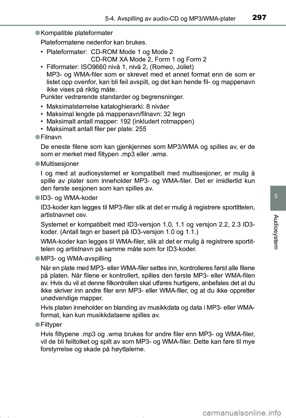 TOYOTA AVENSIS 2016  Instruksjoner for bruk (in Norwegian) 2975-4. Avspilling av audio-CD og MP3/WMA-plater
5
Audiosystem
OM20C20NOl
Kompatible plateformater
Plateformatene nedenfor kan brukes.
• Plateformater: CD-ROM Mode 1 og Mode 2
CD-ROM XA Mode 2, Form