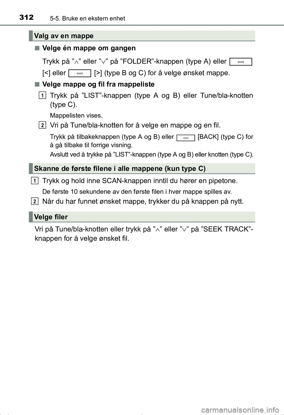 TOYOTA AVENSIS 2016  Instruksjoner for bruk (in Norwegian) 3125-5. Bruke en ekstern enhet
OM20C20NOn
Velge én mappe om gangen
Trykk på ”
” eller ” ” på ”FOLDER”-knappen (type A) eller 
[<] eller   [>] (type B og C) for å velge ønsket ma