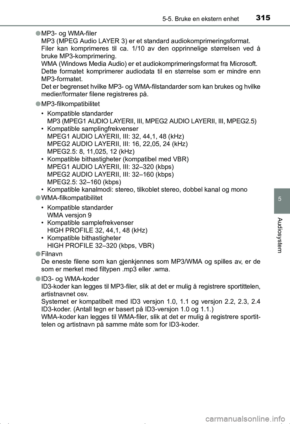 TOYOTA AVENSIS 2016 Instruksjoner for bruk (in Norwegian) 3155-5. Bruke en ekstern enhet
5
Audiosystem
OM20C20NOl
MP3- og WMA-filer
MP3 (MPEG Audio LAYER 3) er et standard audiokomprimeringsformat.
Filer kan komprimeres til ca. 1/10 av den opprinnelige stø TOYOTA AVENSIS 2016 Instruksjoner for bruk (in Norwegian) 3155-5. Bruke en ekstern enhet
5
Audiosystem
OM20C20NOl
MP3- og WMA-filer
MP3 (MPEG Audio LAYER 3) er et standard audiokomprimeringsformat.
Filer kan komprimeres til ca. 1/10 av den opprinnelige stø