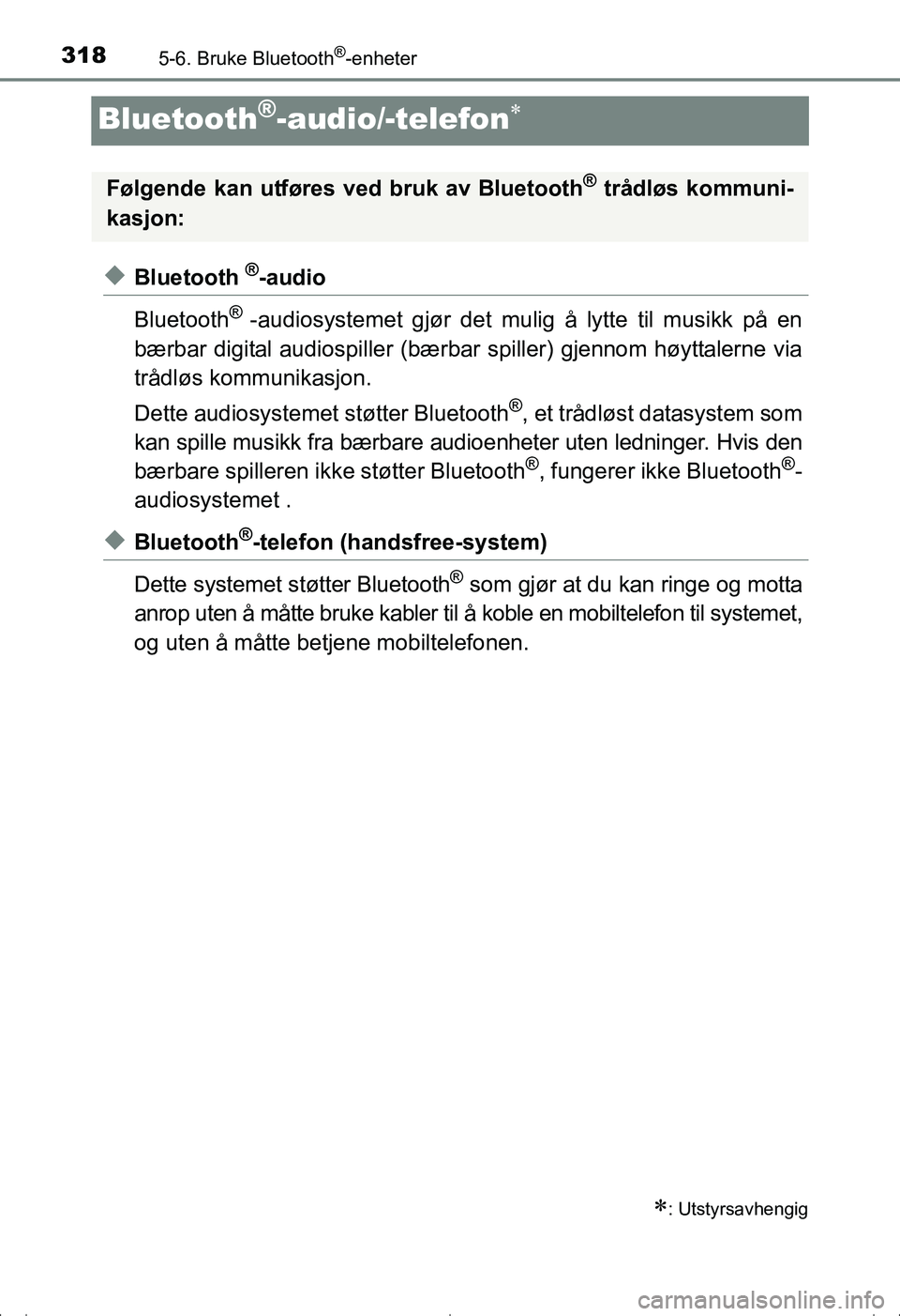 TOYOTA AVENSIS 2016  Instruksjoner for bruk (in Norwegian) 3185-6. Bruke Bluetooth®-enheter
OM20C20NO
Bluetooth®-audio/-telefon
uBluetooth ®-audio
Bluetooth
® -audiosystemet gjør det mulig å lytte til musikk på en
bærbar digital audiospiller (bærb