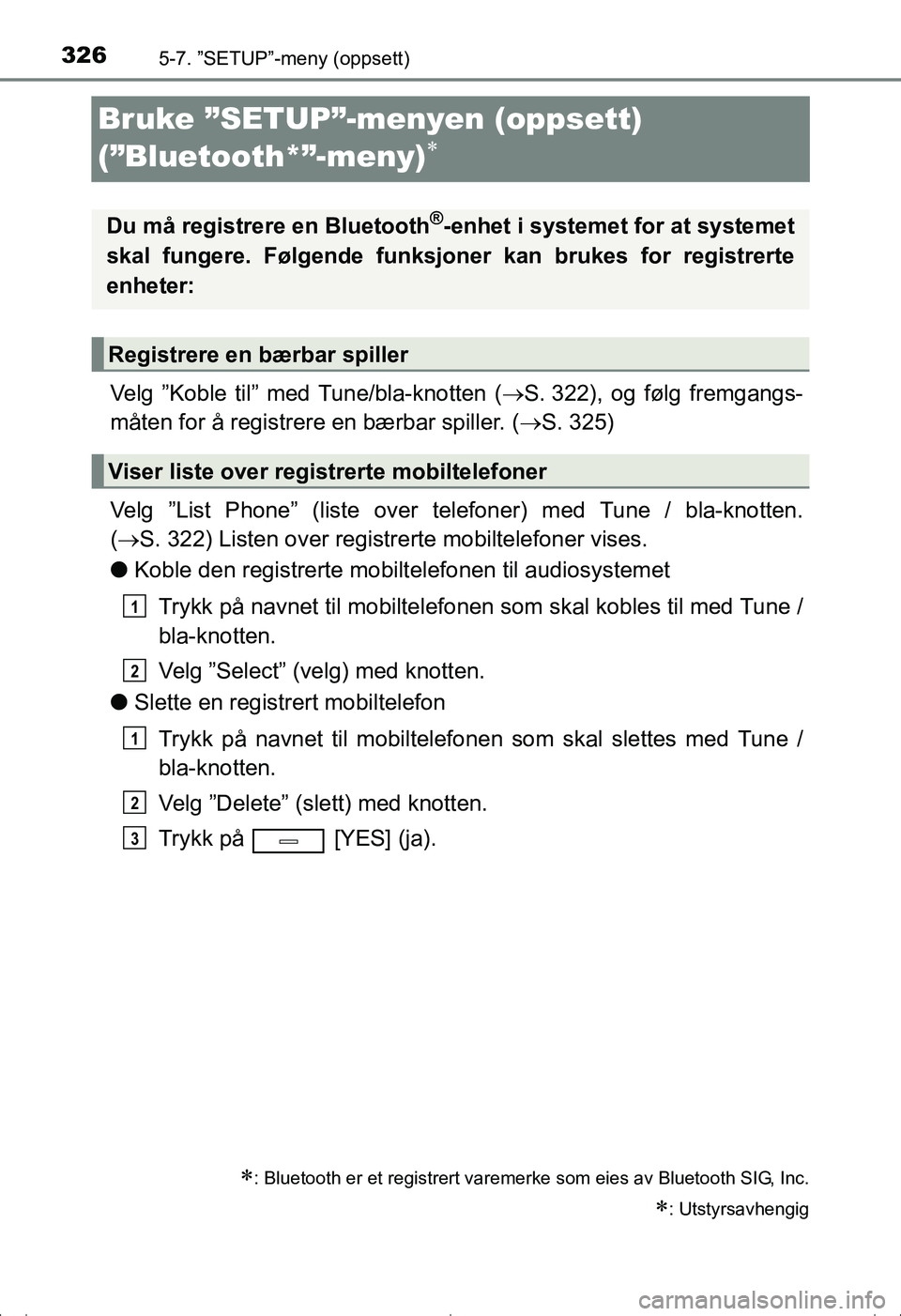 TOYOTA AVENSIS 2016  Instruksjoner for bruk (in Norwegian) 3265-7. ”SETUP”-meny (oppsett)
OM20C20NO
Bruke ”SETUP”-menyen (oppsett) 
(”Bluetooth*”-meny)

Velg ”Koble til” med Tune/bla-knotten (S. 322), og følg fremgangs-
måten for å re