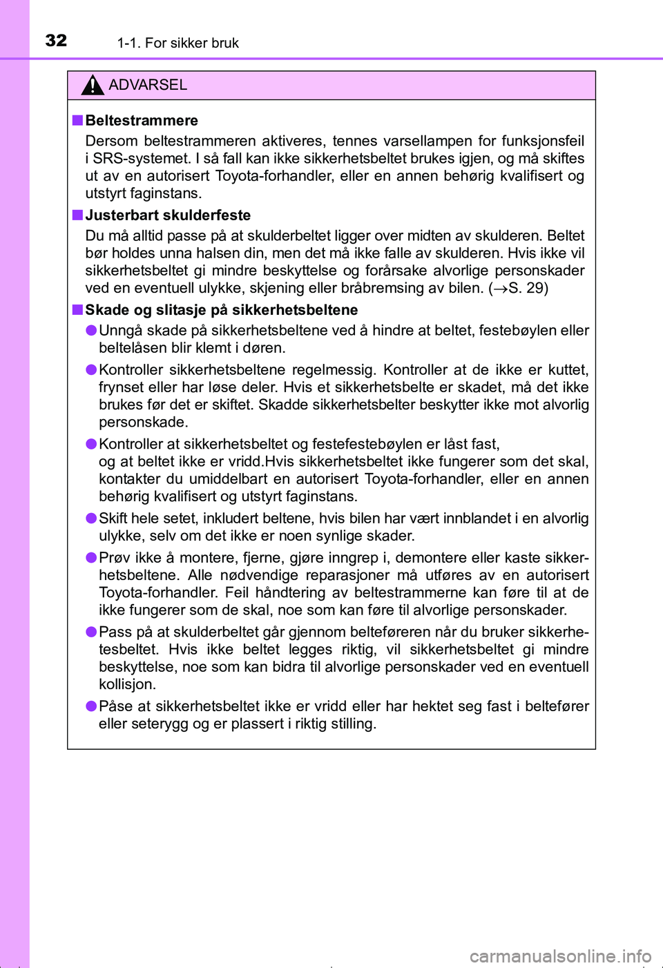 TOYOTA AVENSIS 2016 Instruksjoner for bruk (in Norwegian) 321-1. For sikker bruk
OM20C20NO
ADVARSEL
nBeltestrammere
Dersom beltestrammeren aktiveres, tennes varsellampen for funksjonsfeil
i SRS-systemet. I så fall kan ikke sikkerhetsbeltet brukes igjen, og TOYOTA AVENSIS 2016 Instruksjoner for bruk (in Norwegian) 321-1. For sikker bruk
OM20C20NO
ADVARSEL
nBeltestrammere
Dersom beltestrammeren aktiveres, tennes varsellampen for funksjonsfeil
i SRS-systemet. I så fall kan ikke sikkerhetsbeltet brukes igjen, og