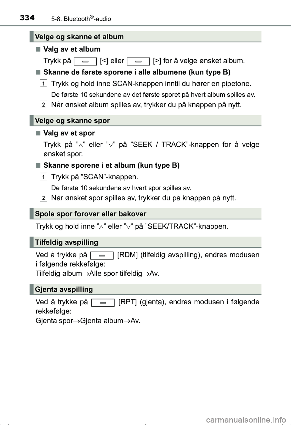 TOYOTA AVENSIS 2016  Instruksjoner for bruk (in Norwegian) 3345-8. Bluetooth®-audio
OM20C20NOn
Valg av et album
Trykk på   [<] eller   [>] for å velge ønsket album.
nSkanne de første sporene i alle albumene (kun type B)
Trykk og hold inne SCAN-knappen in