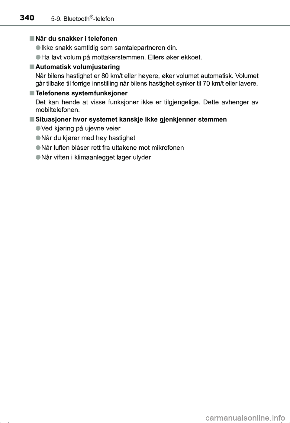 TOYOTA AVENSIS 2016  Instruksjoner for bruk (in Norwegian) 3405-9. Bluetooth®-telefon
OM20C20NO
nNår du snakker i telefonen
lIkke snakk samtidig som samtalepartneren din.
l Ha lavt volum på mottakerstemmen. Ellers øker ekkoet.
n Automatisk volumjustering

