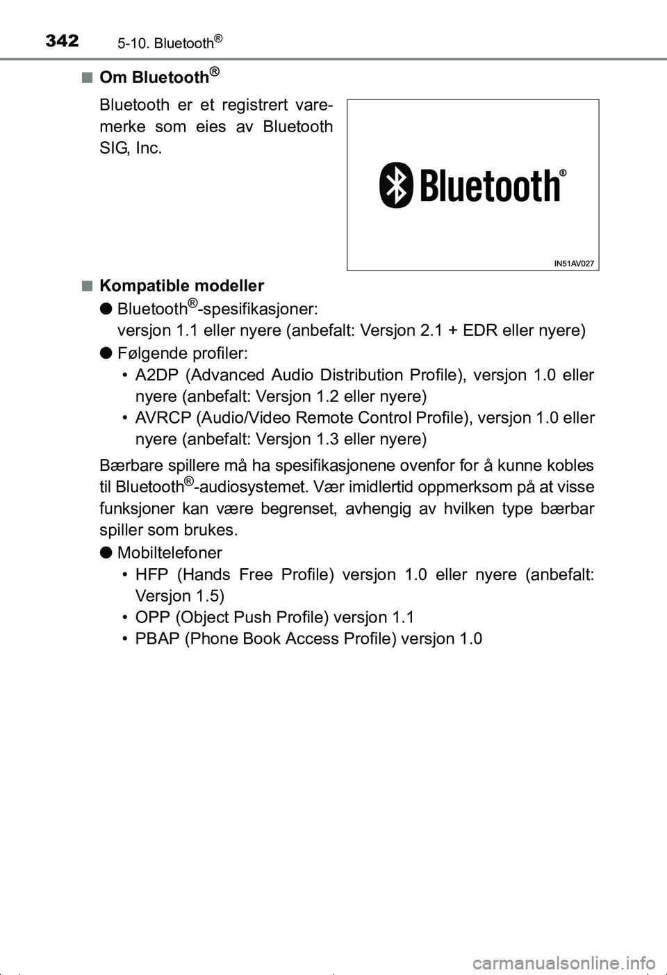 TOYOTA AVENSIS 2016  Instruksjoner for bruk (in Norwegian) 3425-10. Bluetooth®
OM20C20NOn
Om Bluetooth®
Bluetooth er et registrert vare-
merke som eies av Bluetooth
SIG, Inc.
nKompatible modeller
l
Bluetooth
®-spesifikasjoner:
versjon 1.1 eller nyere (anbe
