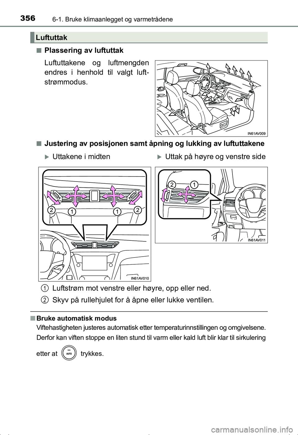 TOYOTA AVENSIS 2016  Instruksjoner for bruk (in Norwegian) 3566-1. Bruke klimaanlegget og varmetrådene
OM20C20NOn
Plassering av luftuttak
Luftuttakene og luftmengden
endres i henhold til valgt luft-
strømmodus.
nJustering av posisjonen samt åpning og lukki