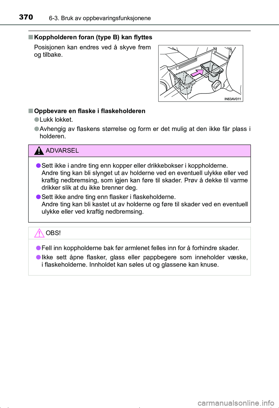 TOYOTA AVENSIS 2016  Instruksjoner for bruk (in Norwegian) 3706-3. Bruk av oppbevaringsfunksjonene
OM20C20NO
nKoppholderen foran (type B) kan flyttes
n Oppbevare en flaske i flaskeholderen
lLukk lokket.
l Avhengig av flaskens størrelse og form er det mulig a