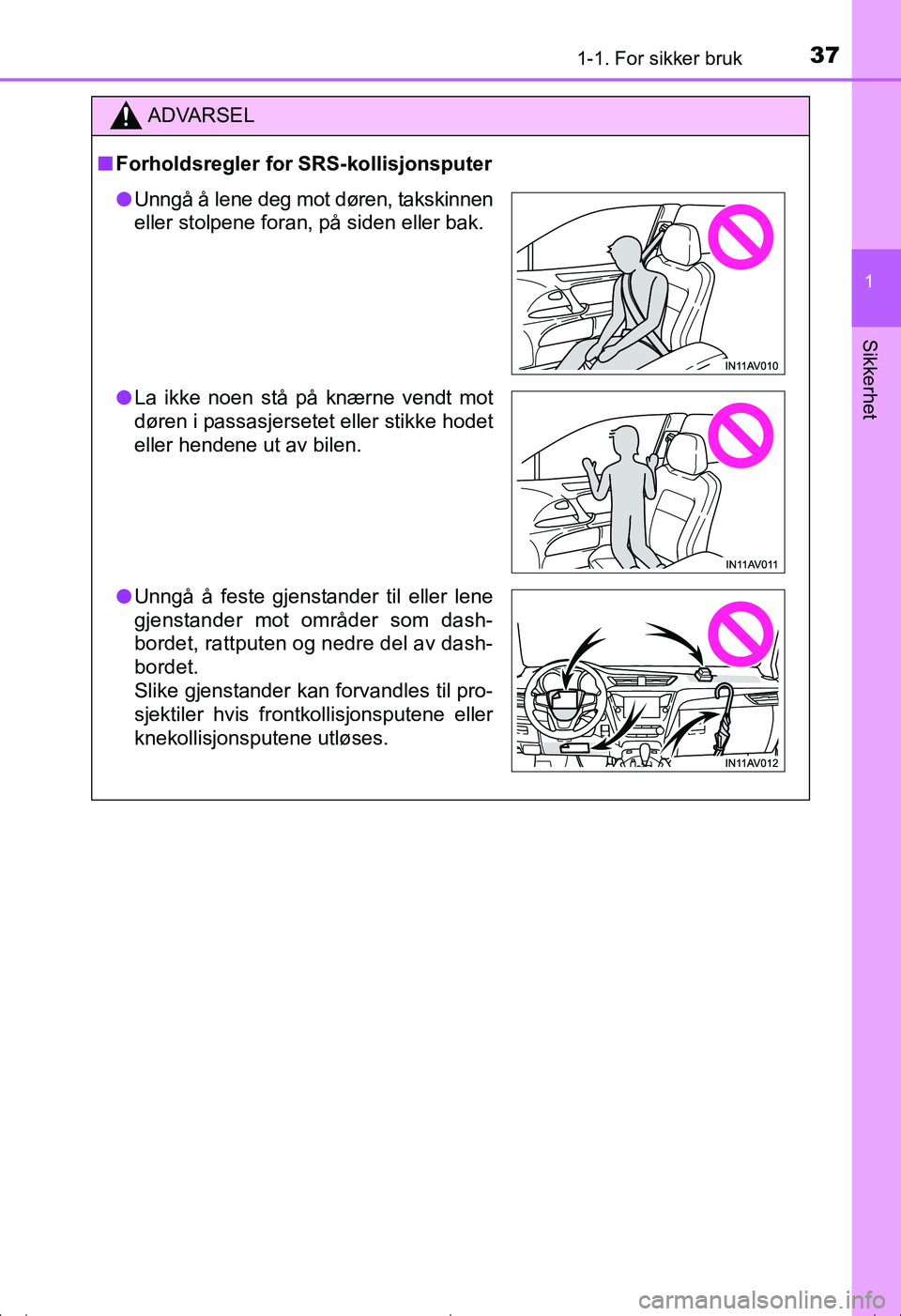 TOYOTA AVENSIS 2016 Instruksjoner for bruk (in Norwegian) 371-1. For sikker bruk
1
OM20C20NO
Sikkerhet
ADVARSEL
nForholdsregler for SRS-kollisjonsputer
l Unngå å lene deg mot døren, takskinnen
eller stolpene foran, på siden eller bak.
l La ikke noen stå TOYOTA AVENSIS 2016 Instruksjoner for bruk (in Norwegian) 371-1. For sikker bruk
1
OM20C20NO
Sikkerhet
ADVARSEL
nForholdsregler for SRS-kollisjonsputer
l Unngå å lene deg mot døren, takskinnen
eller stolpene foran, på siden eller bak.
l La ikke noen stå