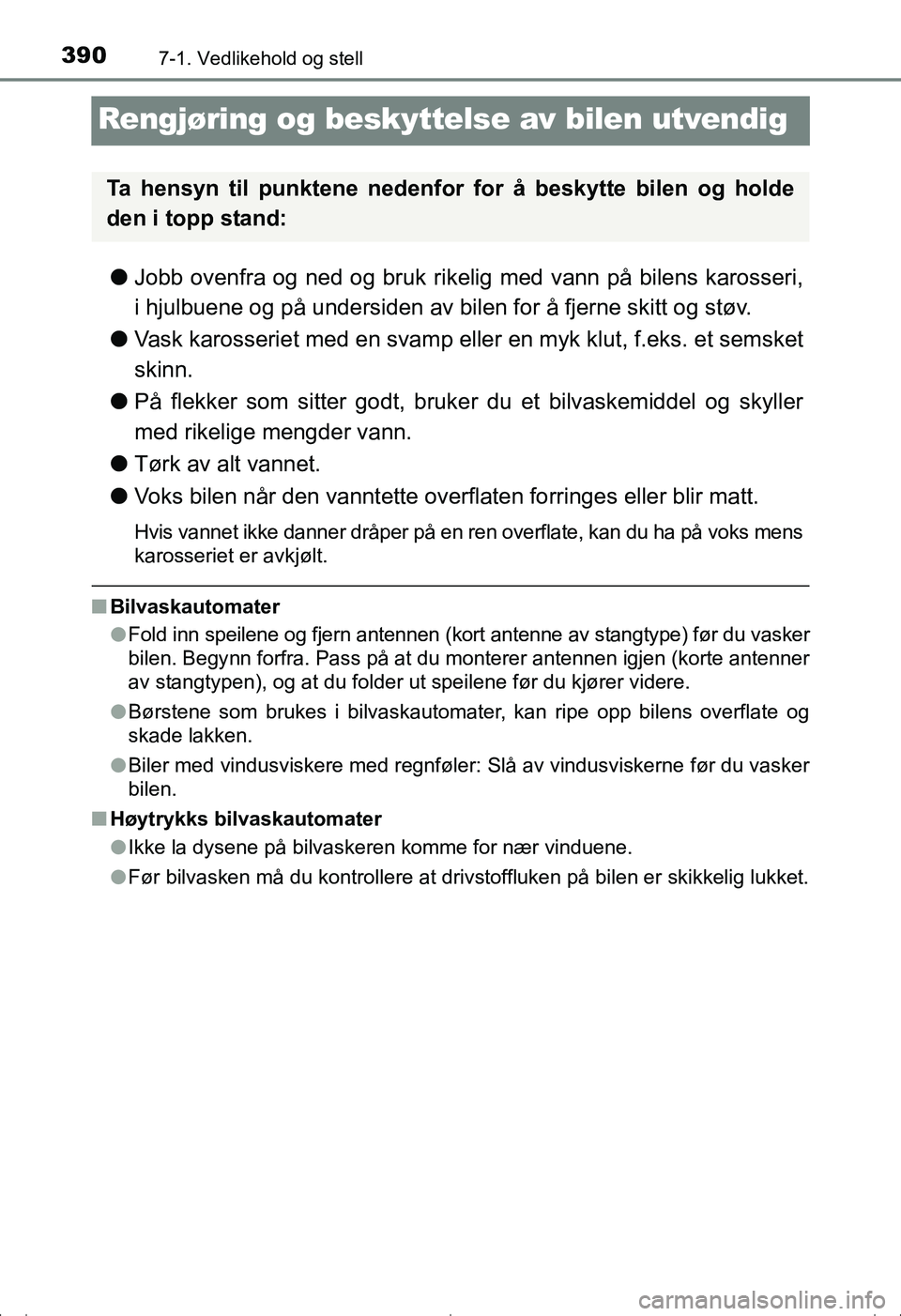 TOYOTA AVENSIS 2016  Instruksjoner for bruk (in Norwegian) 3907-1. Vedlikehold og stell
OM20C20NO
Rengjøring og beskyttelse av bilen utvendig
lJobb ovenfra og ned og bruk rikelig med vann på bilens karosseri,
i hjulbuene og på undersiden av bilen for å fj