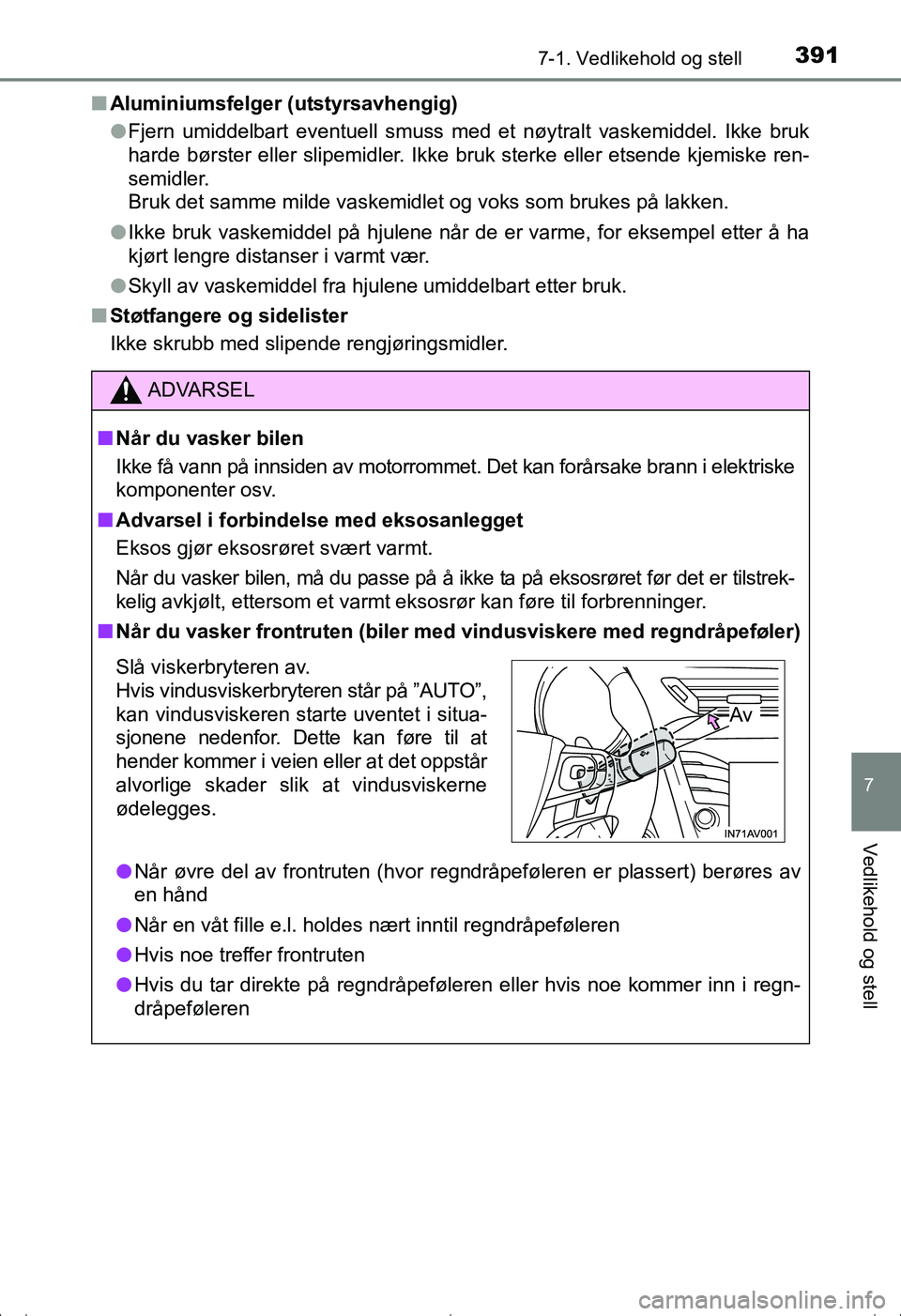 TOYOTA AVENSIS 2016  Instruksjoner for bruk (in Norwegian) 3917-1. Vedlikehold og stell
OM20C20NO
7
Vedlikehold og stell
nAluminiumsfelger (utstyrsavhengig)
lFjern umiddelbart eventuell smuss med et  nøytralt vaskemiddel. Ikke bruk
harde børster eller slipe