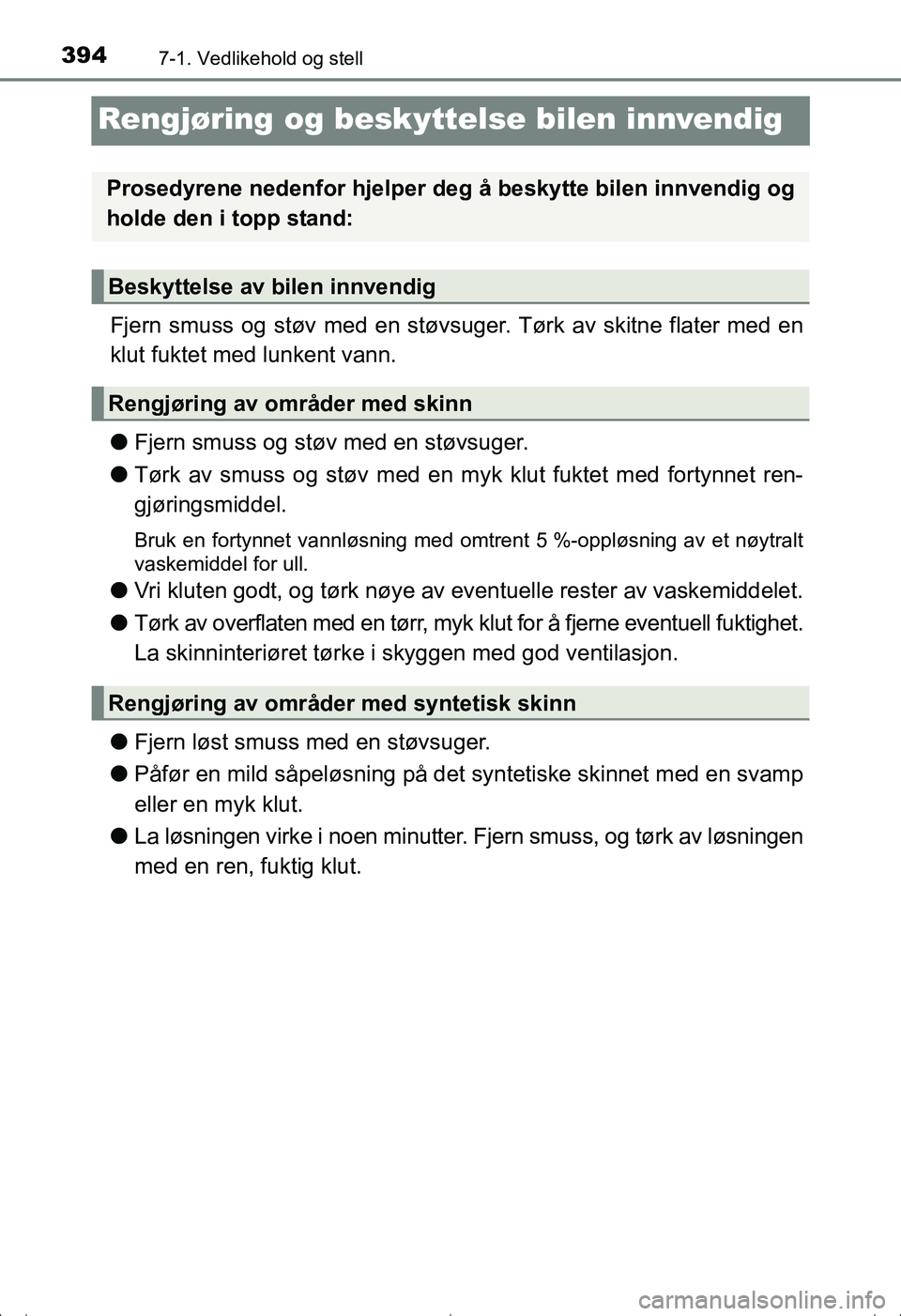 TOYOTA AVENSIS 2016  Instruksjoner for bruk (in Norwegian) 3947-1. Vedlikehold og stell
OM20C20NO
Rengjøring og beskyttelse bilen innvendig
Fjern smuss og støv med en støvsuge r. Tørk av skitne flater med en
klut fuktet med lunkent vann.
l Fjern smuss og 