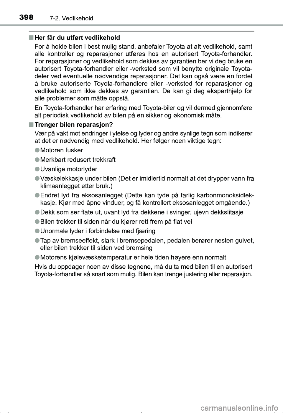 TOYOTA AVENSIS 2016  Instruksjoner for bruk (in Norwegian) 3987-2. Vedlikehold
OM20C20NO
nHer får du utført vedlikehold
For å holde bilen i best mulig stand, anbefaler Toyota at alt vedlikehold, samt
alle kontroller og reparasjoner utføres hos en autorise