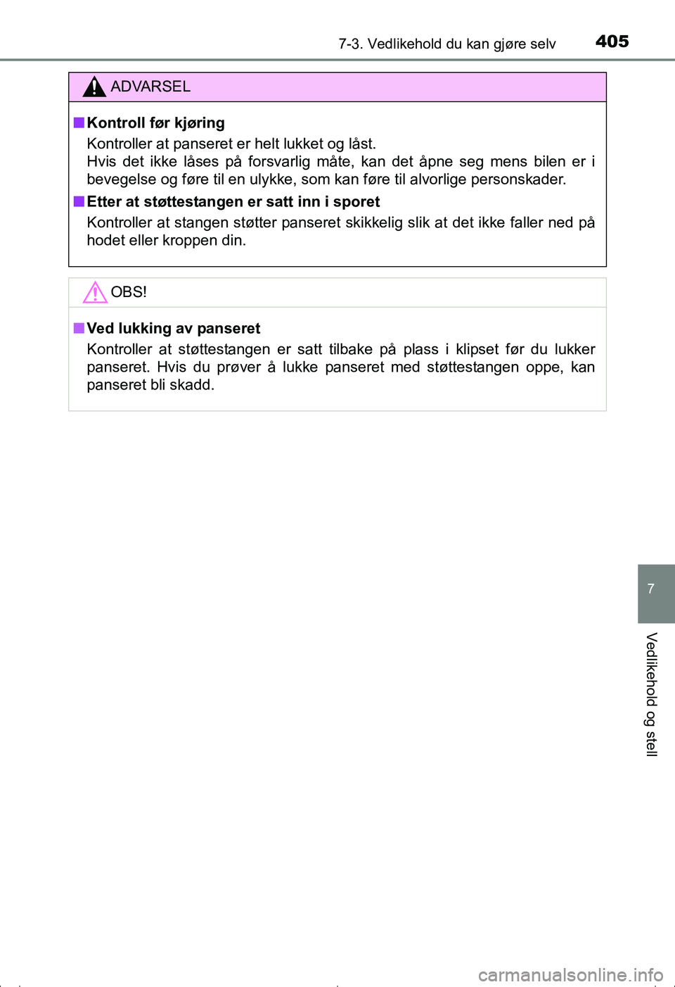 TOYOTA AVENSIS 2016 Instruksjoner for bruk (in Norwegian) 4057-3. Vedlikehold du kan gjøre selv
OM20C20NO
7
Vedlikehold og stell
ADVARSEL
nKontroll før kjøring
Kontroller at panseret er helt lukket og låst.
Hvis det ikke låses på forsvarlig måte, kan TOYOTA AVENSIS 2016 Instruksjoner for bruk (in Norwegian) 4057-3. Vedlikehold du kan gjøre selv
OM20C20NO
7
Vedlikehold og stell
ADVARSEL
nKontroll før kjøring
Kontroller at panseret er helt lukket og låst.
Hvis det ikke låses på forsvarlig måte, kan