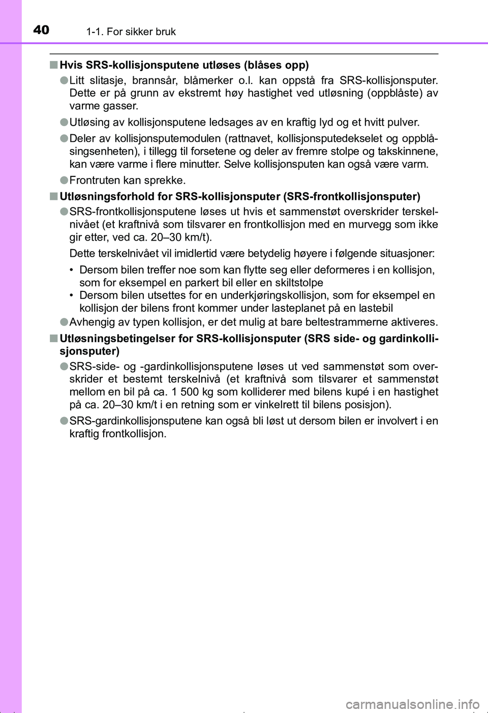 TOYOTA AVENSIS 2016 Instruksjoner for bruk (in Norwegian) 401-1. For sikker bruk
OM20C20NO
nHvis SRS-kollisjonsputene utløses (blåses opp)
lLitt slitasje, brannsår, blåmerker o.l. kan oppstå fra SRS-kollisjonsputer.
Dette er på grunn av ekstremt høy h TOYOTA AVENSIS 2016 Instruksjoner for bruk (in Norwegian) 401-1. For sikker bruk
OM20C20NO
nHvis SRS-kollisjonsputene utløses (blåses opp)
lLitt slitasje, brannsår, blåmerker o.l. kan oppstå fra SRS-kollisjonsputer.
Dette er på grunn av ekstremt høy h