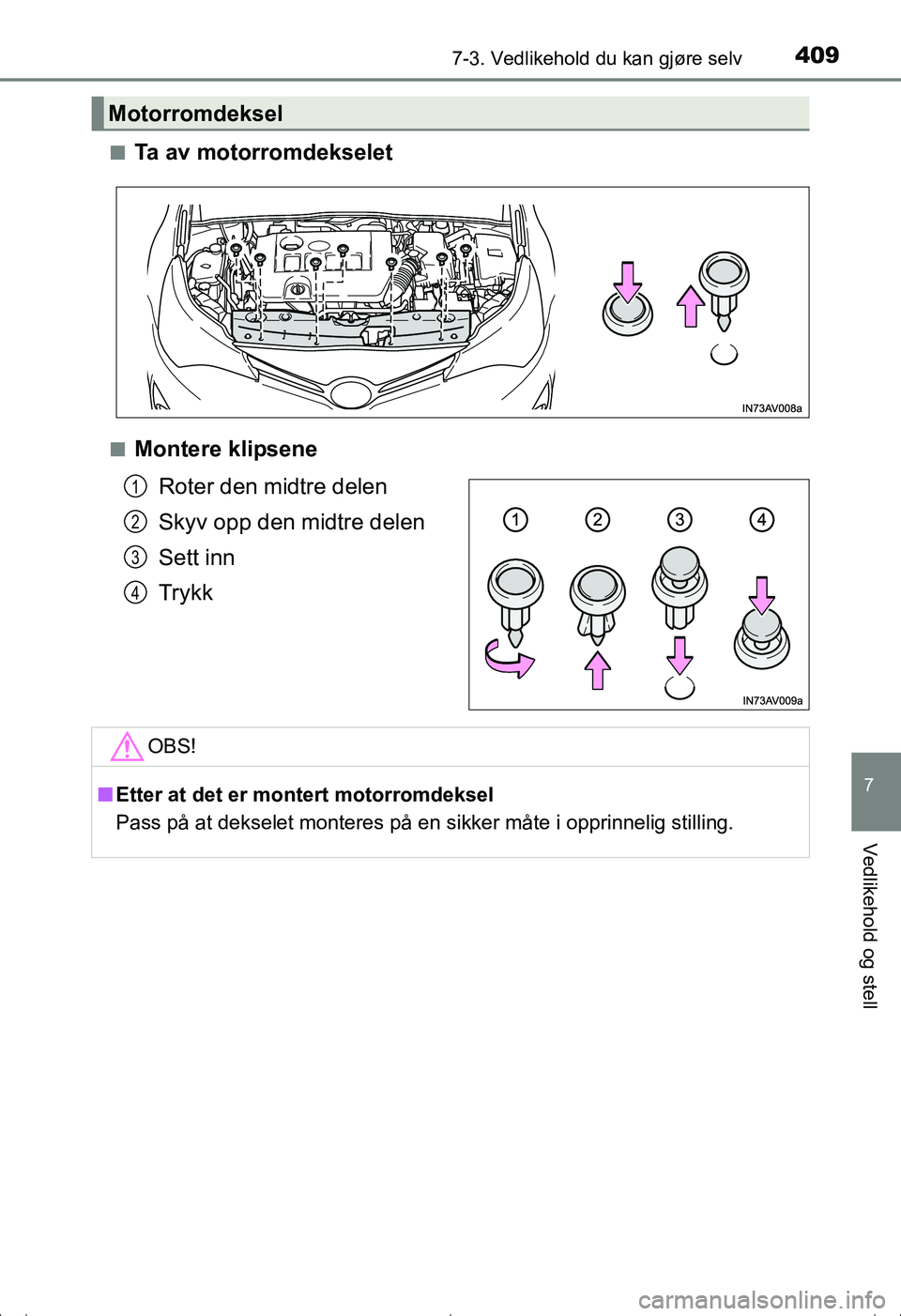 TOYOTA AVENSIS 2016  Instruksjoner for bruk (in Norwegian) 4097-3. Vedlikehold du kan gjøre selv
OM20C20NO
7
Vedlikehold og stell
nTa av motorromdekselet
nMontere klipseneRoter den midtre delen
Skyv opp den midtre delen
Sett inn
Trykk
Motorromdeksel
1
2
3
4
