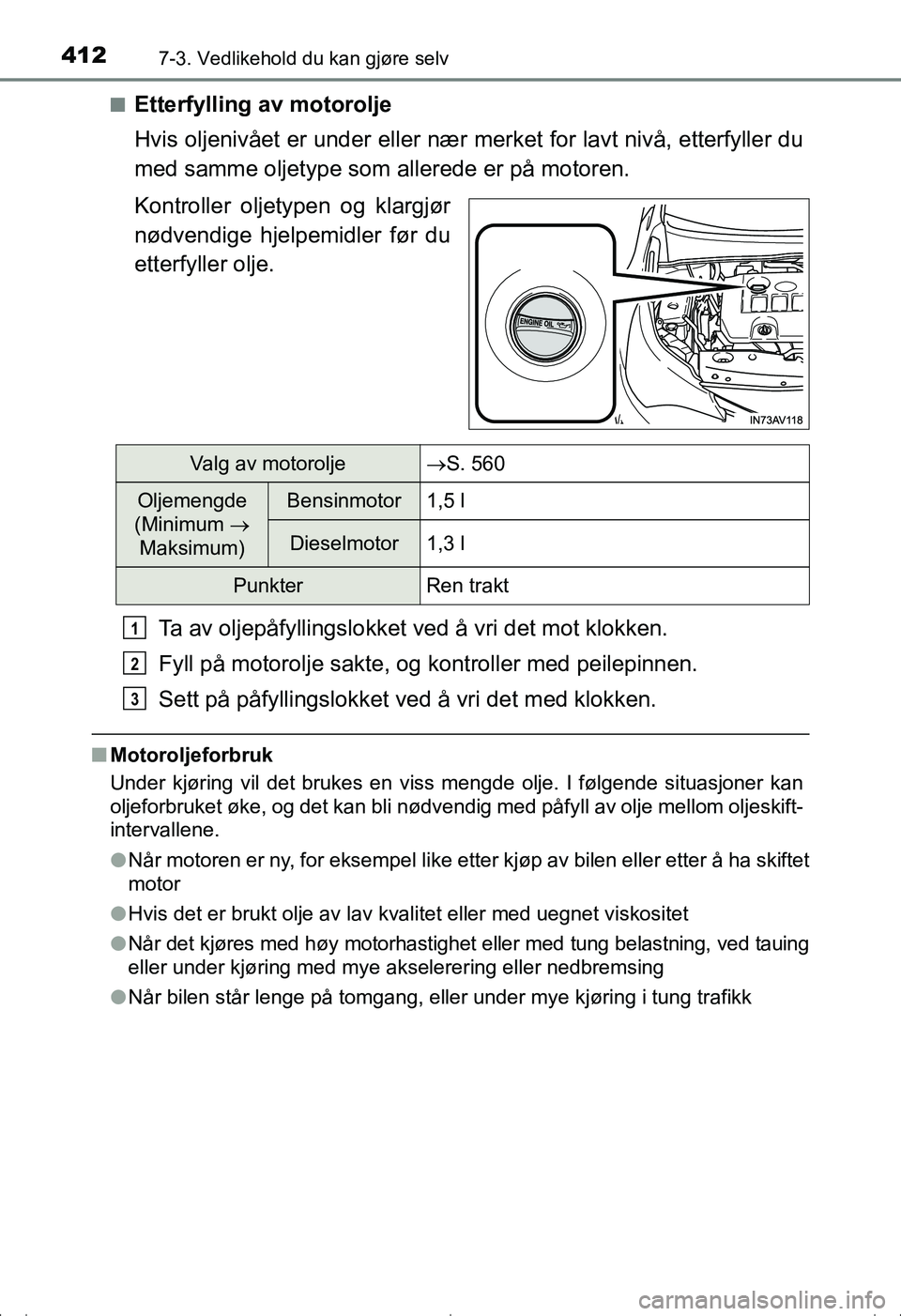 TOYOTA AVENSIS 2016  Instruksjoner for bruk (in Norwegian) 4127-3. Vedlikehold du kan gjøre selv
OM20C20NOn
Etterfylling av motorolje
Hvis oljenivået er under eller nær 
merket for lavt nivå, etterfyller du
med samme oljetype som allerede er på motoren.
