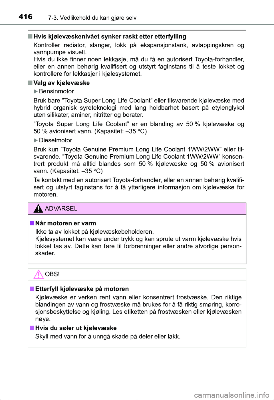 TOYOTA AVENSIS 2016 Instruksjoner for bruk (in Norwegian) 4167-3. Vedlikehold du kan gjøre selv
OM20C20NO
nHvis kjølevæskenivået synker raskt etter etterfylling
Kontroller radiator, slanger, lokk på ekspansjonstank, avtappingskran og
vannpumpe visuelt. TOYOTA AVENSIS 2016 Instruksjoner for bruk (in Norwegian) 4167-3. Vedlikehold du kan gjøre selv
OM20C20NO
nHvis kjølevæskenivået synker raskt etter etterfylling
Kontroller radiator, slanger, lokk på ekspansjonstank, avtappingskran og
vannpumpe visuelt.