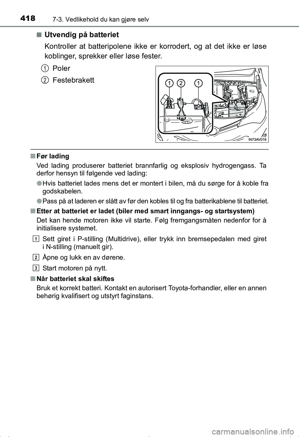 TOYOTA AVENSIS 2016 Instruksjoner for bruk (in Norwegian) 4187-3. Vedlikehold du kan gjøre selv
OM20C20NOn
Utvendig på batteriet
Kontroller at batteripolene ikke er korrodert, og at det ikke er løse
koblinger, sprekker eller løse fester.
Poler
Festebrake TOYOTA AVENSIS 2016 Instruksjoner for bruk (in Norwegian) 4187-3. Vedlikehold du kan gjøre selv
OM20C20NOn
Utvendig på batteriet
Kontroller at batteripolene ikke er korrodert, og at det ikke er løse
koblinger, sprekker eller løse fester.
Poler
Festebrake