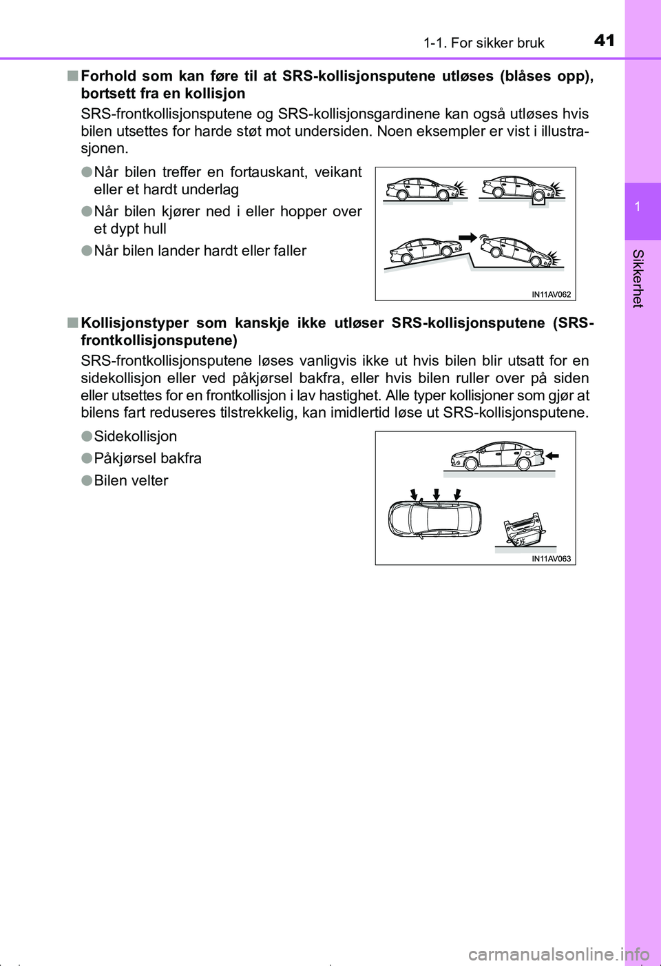 TOYOTA AVENSIS 2016 Instruksjoner for bruk (in Norwegian) 411-1. For sikker bruk
1
OM20C20NO
Sikkerhet
nForhold som kan føre til at SRS- kollisjonsputene utløses (blåses opp),
bortsett fra en kollisjon
SRS-frontkollisjonsputene og SRS-kollisjonsgardinene TOYOTA AVENSIS 2016 Instruksjoner for bruk (in Norwegian) 411-1. For sikker bruk
1
OM20C20NO
Sikkerhet
nForhold som kan føre til at SRS- kollisjonsputene utløses (blåses opp),
bortsett fra en kollisjon
SRS-frontkollisjonsputene og SRS-kollisjonsgardinene