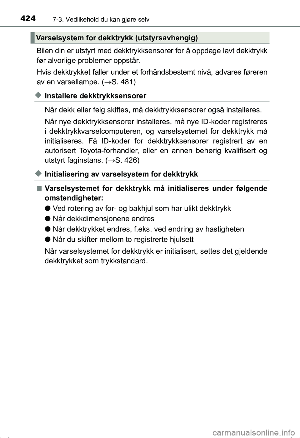 TOYOTA AVENSIS 2016  Instruksjoner for bruk (in Norwegian) 4247-3. Vedlikehold du kan gjøre selv
OM20C20NO
Bilen din er utstyrt med dekktrykksensorer for å oppdage lavt dekktrykk
før alvorlige problemer oppstår.
Hvis dekktrykket faller under et forhåndsb