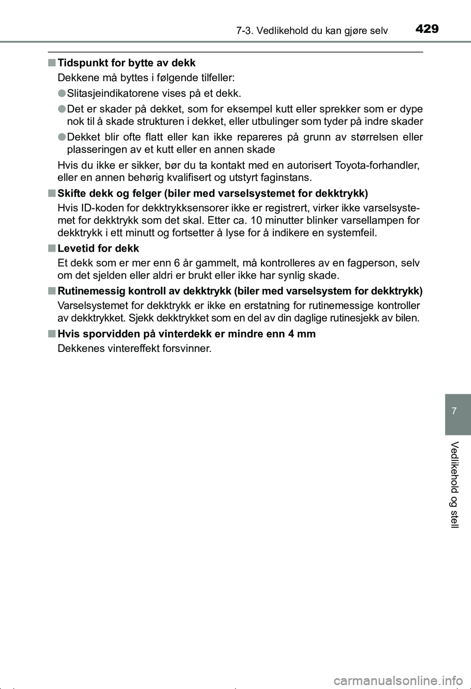 TOYOTA AVENSIS 2016 Instruksjoner for bruk (in Norwegian) 4297-3. Vedlikehold du kan gjøre selv
OM20C20NO
7
Vedlikehold og stell
nTidspunkt for bytte av dekk
Dekkene må byttes i følgende tilfeller:
lSlitasjeindikatorene vises på et dekk.
l Det er skader TOYOTA AVENSIS 2016 Instruksjoner for bruk (in Norwegian) 4297-3. Vedlikehold du kan gjøre selv
OM20C20NO
7
Vedlikehold og stell
nTidspunkt for bytte av dekk
Dekkene må byttes i følgende tilfeller:
lSlitasjeindikatorene vises på et dekk.
l Det er skader