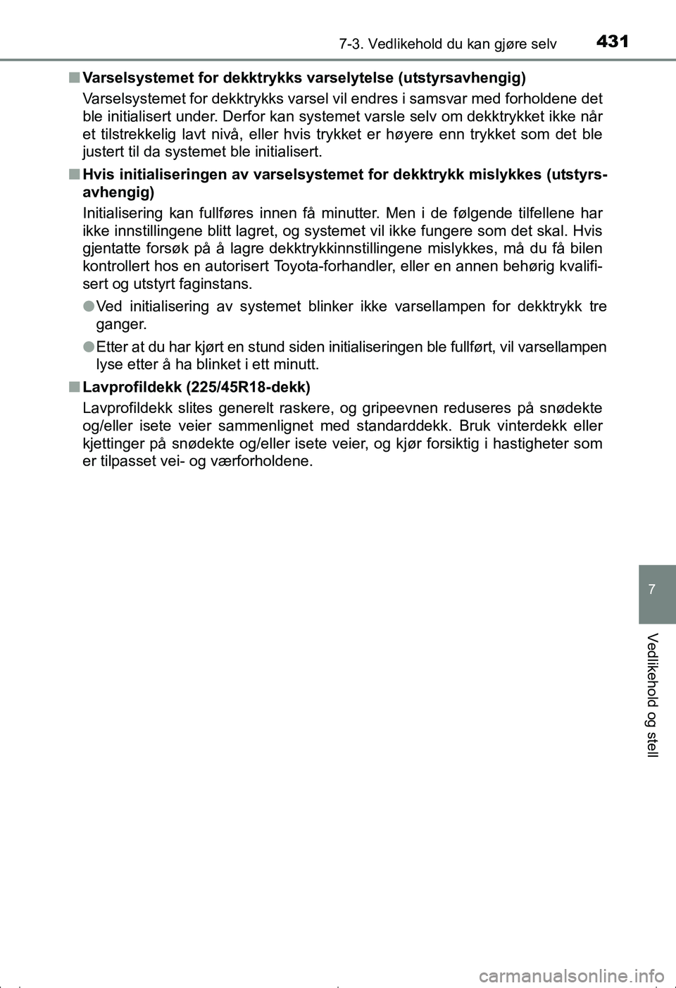 TOYOTA AVENSIS 2016 Instruksjoner for bruk (in Norwegian) 4317-3. Vedlikehold du kan gjøre selv
OM20C20NO
7
Vedlikehold og stell
nVarselsystemet for dekktrykks varselytelse (utstyrsavhengig)
Varselsystemet for dekktrykks varsel vil endres i samsvar med for TOYOTA AVENSIS 2016 Instruksjoner for bruk (in Norwegian) 4317-3. Vedlikehold du kan gjøre selv
OM20C20NO
7
Vedlikehold og stell
nVarselsystemet for dekktrykks varselytelse (utstyrsavhengig)
Varselsystemet for dekktrykks varsel vil endres i samsvar med for
