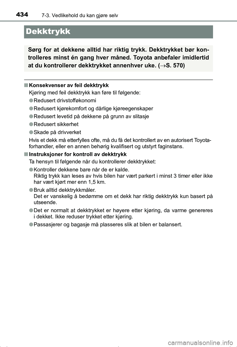 TOYOTA AVENSIS 2016 Instruksjoner for bruk (in Norwegian) 4347-3. Vedlikehold du kan gjøre selv
OM20C20NO
Dekktr ykk
nKonsekvenser av feil dekktrykk
Kjøring med feil dekktrykk kan føre til følgende:
lRedusert drivstofføkonomi
l Redusert kjørekomfort og TOYOTA AVENSIS 2016 Instruksjoner for bruk (in Norwegian) 4347-3. Vedlikehold du kan gjøre selv
OM20C20NO
Dekktr ykk
nKonsekvenser av feil dekktrykk
Kjøring med feil dekktrykk kan føre til følgende:
lRedusert drivstofføkonomi
l Redusert kjørekomfort og